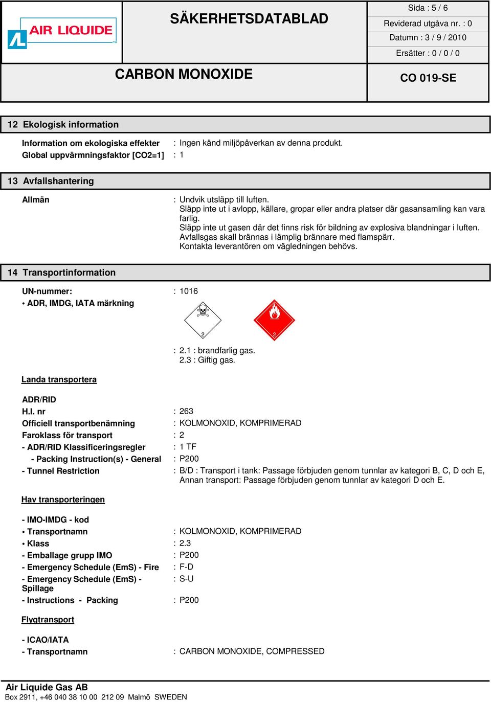 Släpp inte ut gasen där det finns risk för bildning av explosiva blandningar i luften. Avfallsgas skall brännas i lämplig brännare med flamspärr. Kontakta leverantören om vägledningen behövs.