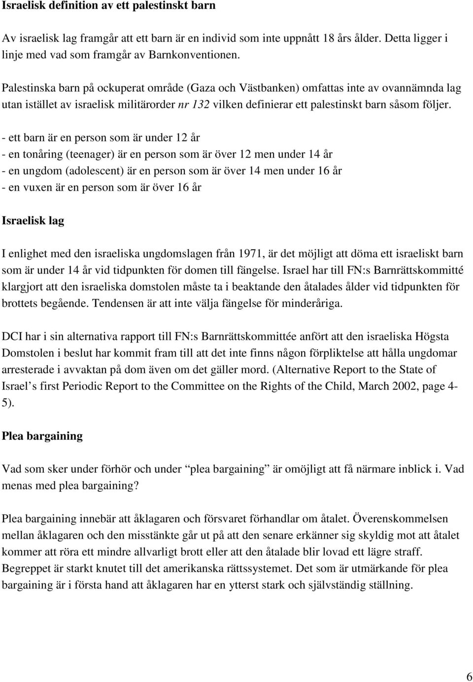 - ett barn är en person som är under 12 år - en tonåring (teenager) är en person som är över 12 men under 14 år - en ungdom (adolescent) är en person som är över 14 men under 16 år - en vuxen är en