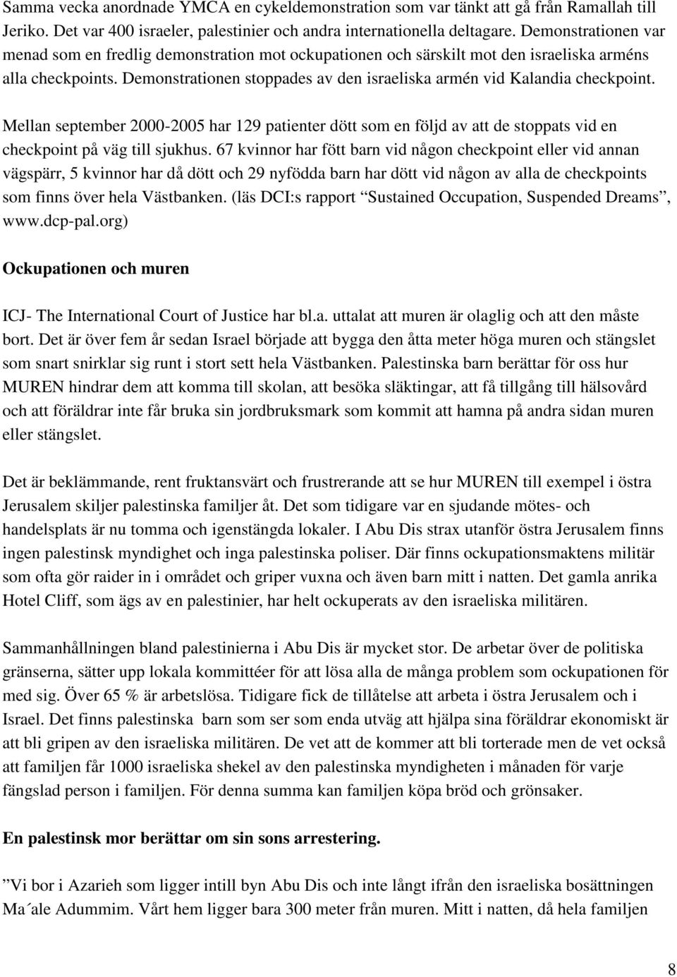 Demonstrationen stoppades av den israeliska armén vid Kalandia checkpoint. Mellan september 2000-2005 har 129 patienter dött som en följd av att de stoppats vid en checkpoint på väg till sjukhus.