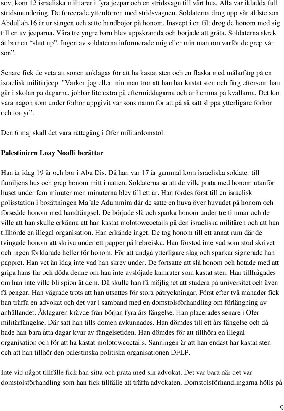 Våra tre yngre barn blev uppskrämda och började att gråta. Soldaterna skrek åt barnen shut up. Ingen av soldaterna informerade mig eller min man om varför de grep vår son.