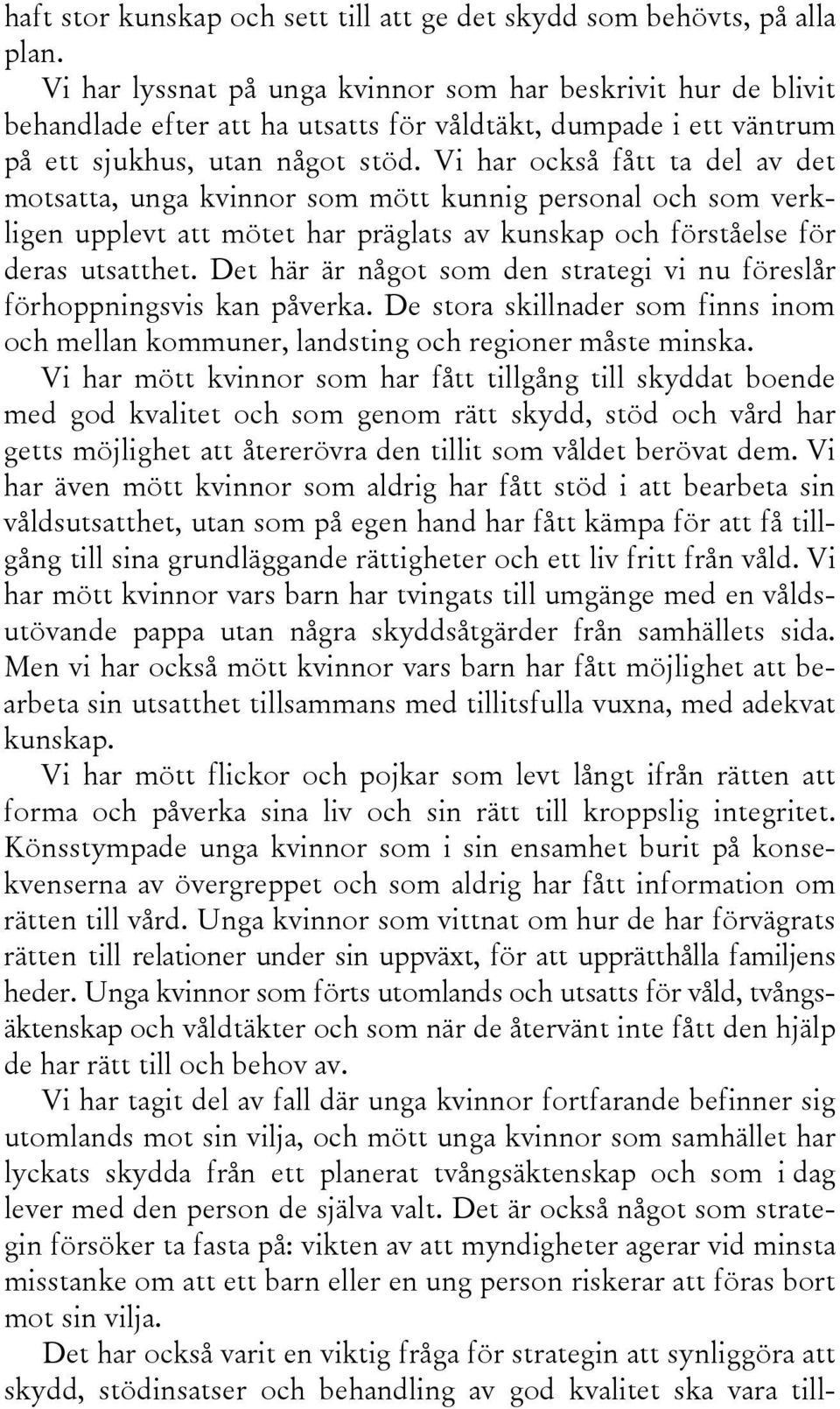 Vi har också fått ta del av det motsatta, unga kvinnor som mött kunnig personal och som verkligen upplevt att mötet har präglats av kunskap och förståelse för deras utsatthet.