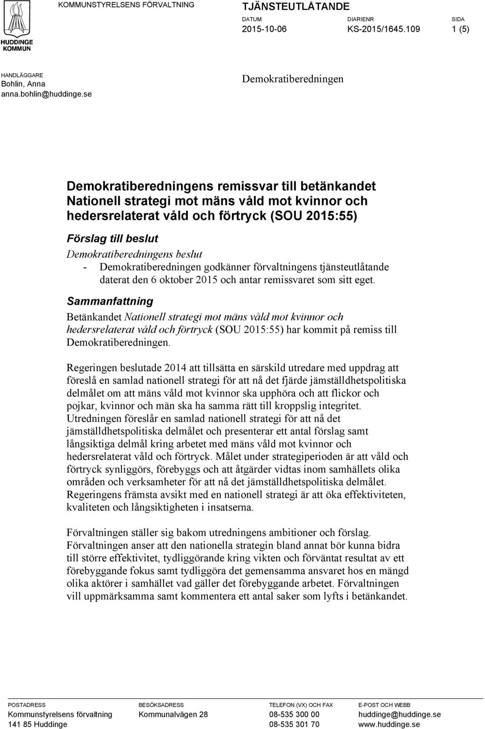 Demokratiberedningens beslut - Demokratiberedningen godkänner förvaltningens tjänsteutlåtande daterat den 6 oktober 2015 och antar remissvaret som sitt eget.