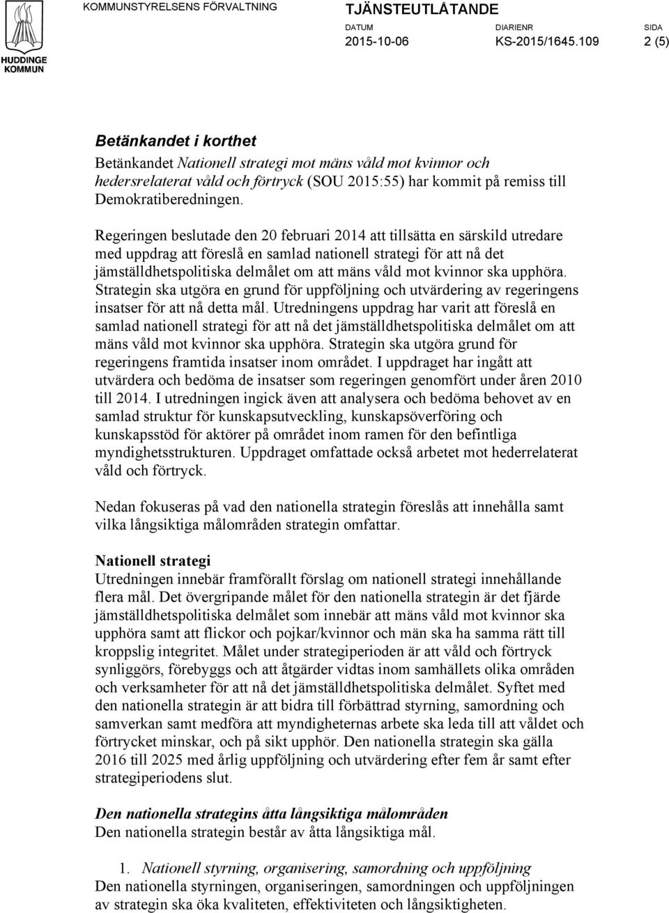 Regeringen beslutade den 20 februari 2014 att tillsätta en särskild utredare med uppdrag att föreslå en samlad nationell strategi för att nå det jämställdhetspolitiska delmålet om att mäns våld mot