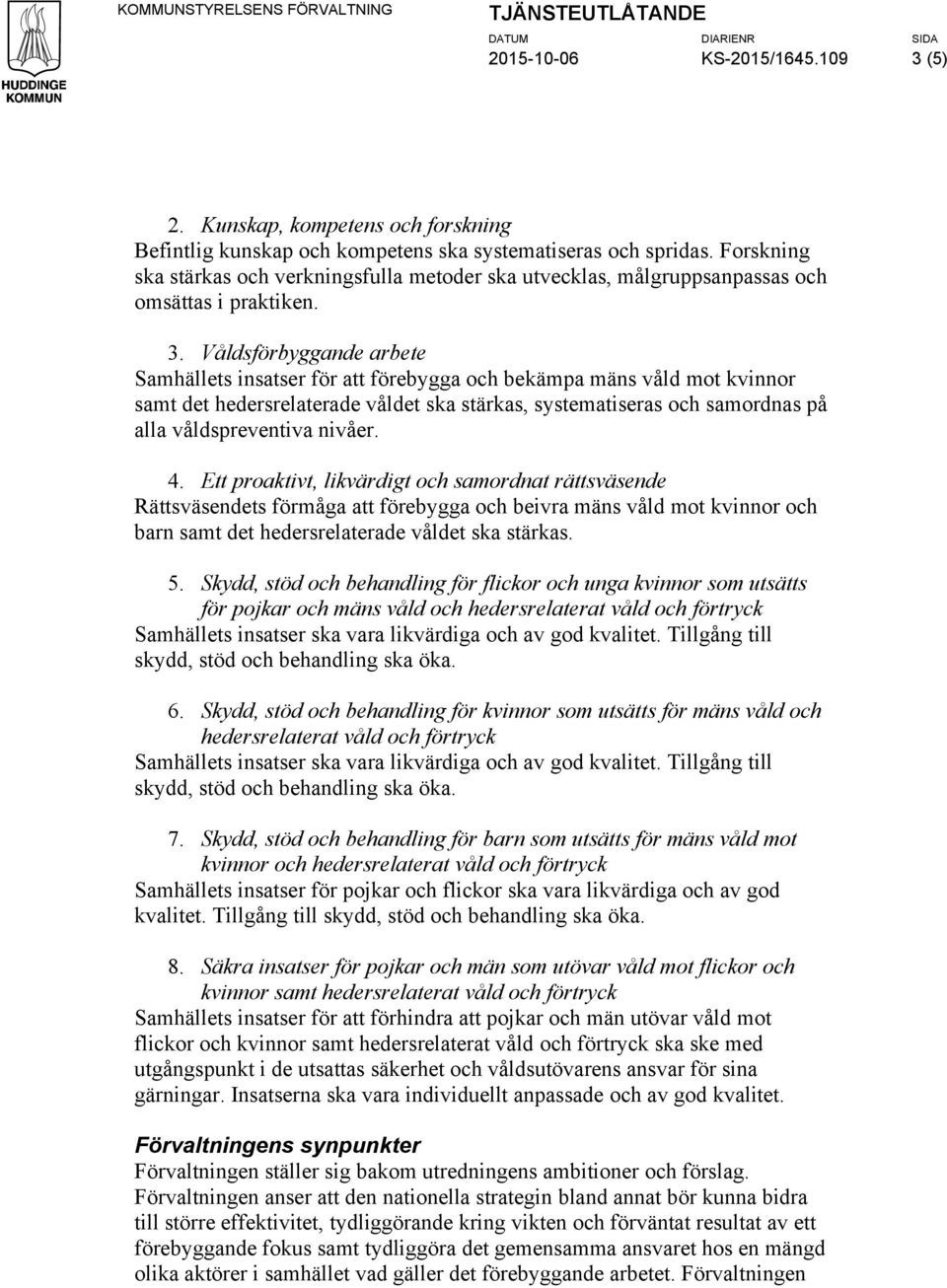 Våldsförbyggande arbete Samhällets insatser för att förebygga och bekämpa mäns våld mot kvinnor samt det hedersrelaterade våldet ska stärkas, systematiseras och samordnas på alla våldspreventiva