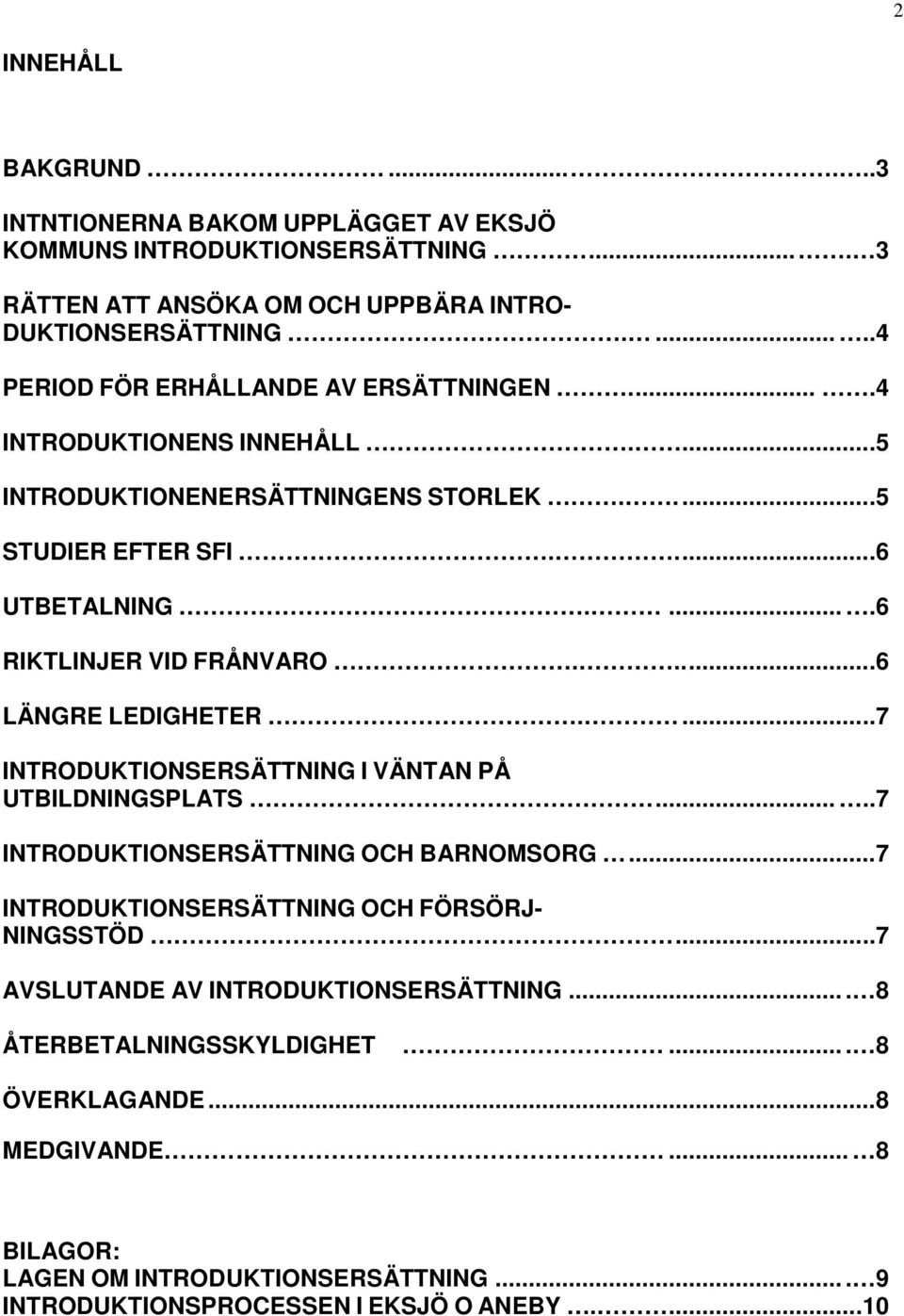 ...6 LÄNGRE LEDIGHETER....7 INTRODUKTIONSERSÄTTNING I VÄNTAN PÅ UTBILDNINGSPLATS.....7 INTRODUKTIONSERSÄTTNING OCH BARNOMSORG...7 INTRODUKTIONSERSÄTTNING OCH FÖRSÖRJ- NINGSSTÖD.