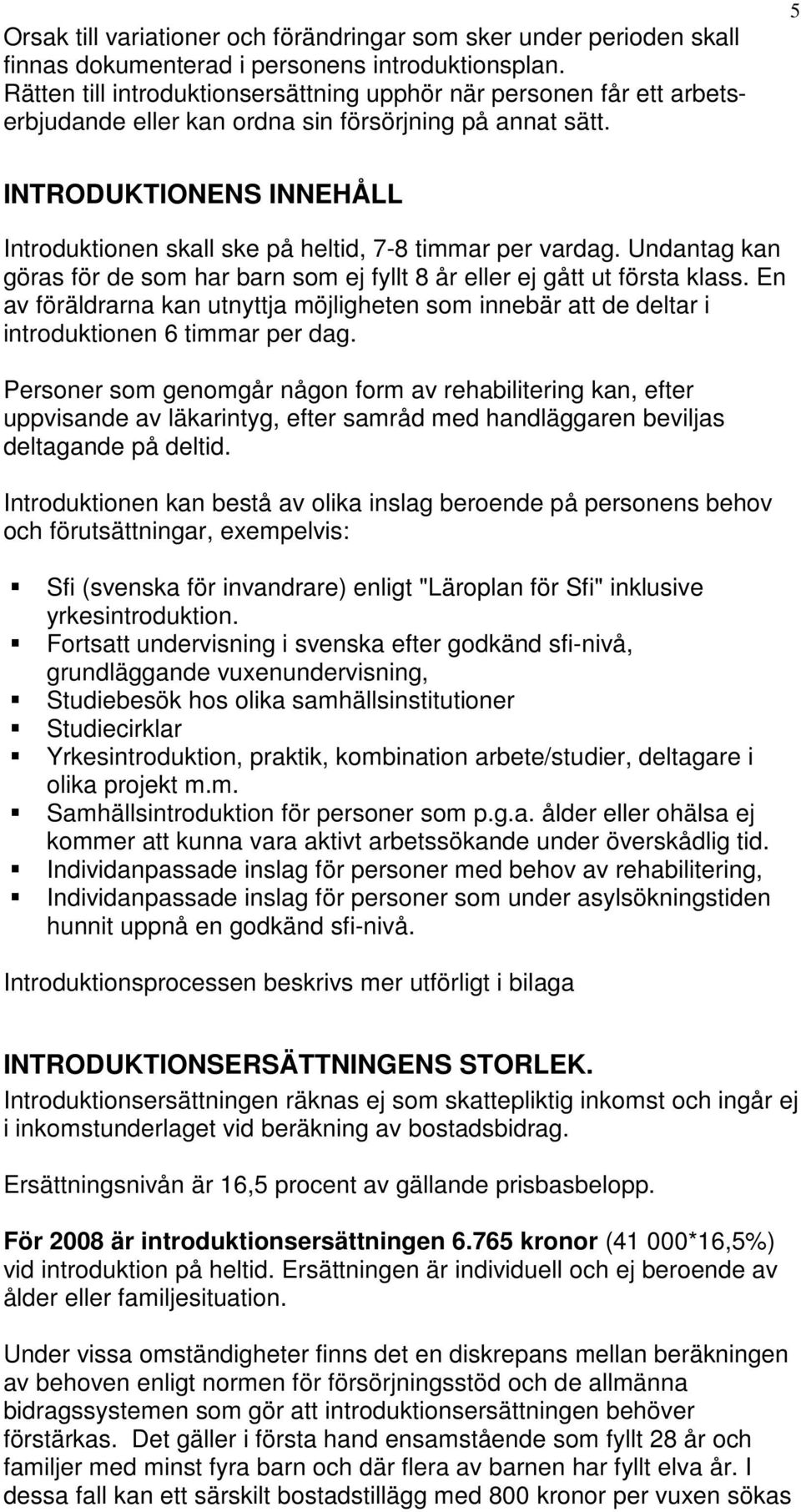 5 INTRODUKTIONENS INNEHÅLL Introduktionen skall ske på heltid, 7-8 timmar per vardag. Undantag kan göras för de som har barn som ej fyllt 8 år eller ej gått ut första klass.