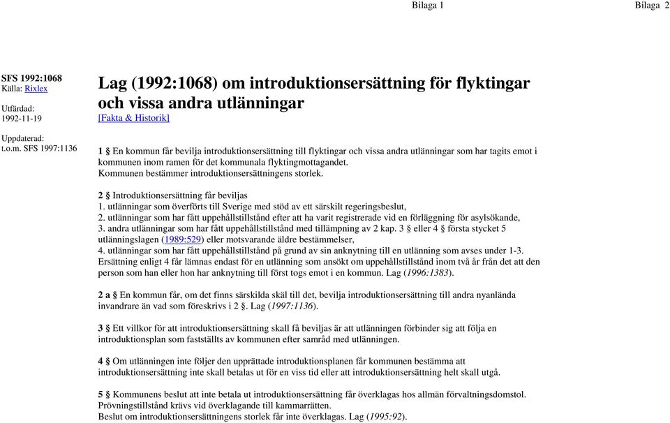 utlänningar som har tagits emot i kommunen inom ramen för det kommunala flyktingmottagandet. Kommunen bestämmer introduktionsersättningens storlek. 2 Introduktionsersättning får beviljas 1.