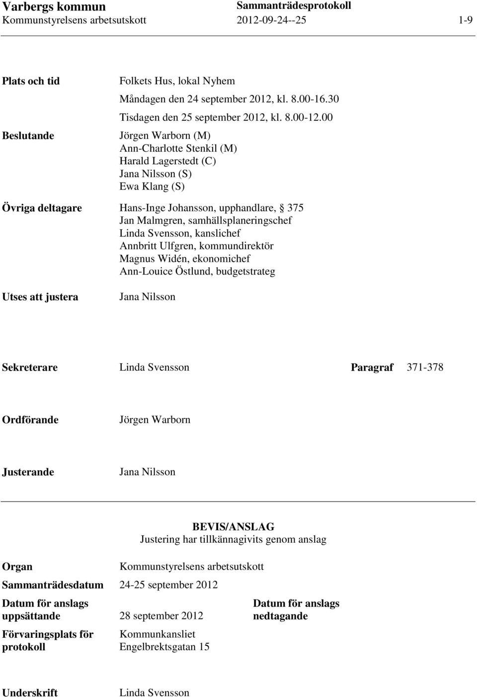 Svensson, kanslichef Annbritt Ulfgren, kommundirektör Magnus Widén, ekonomichef Ann-Louice Östlund, budgetstrateg Utses att justera Jana Nilsson Sekreterare Linda Svensson Paragraf 371-378 Ordförande