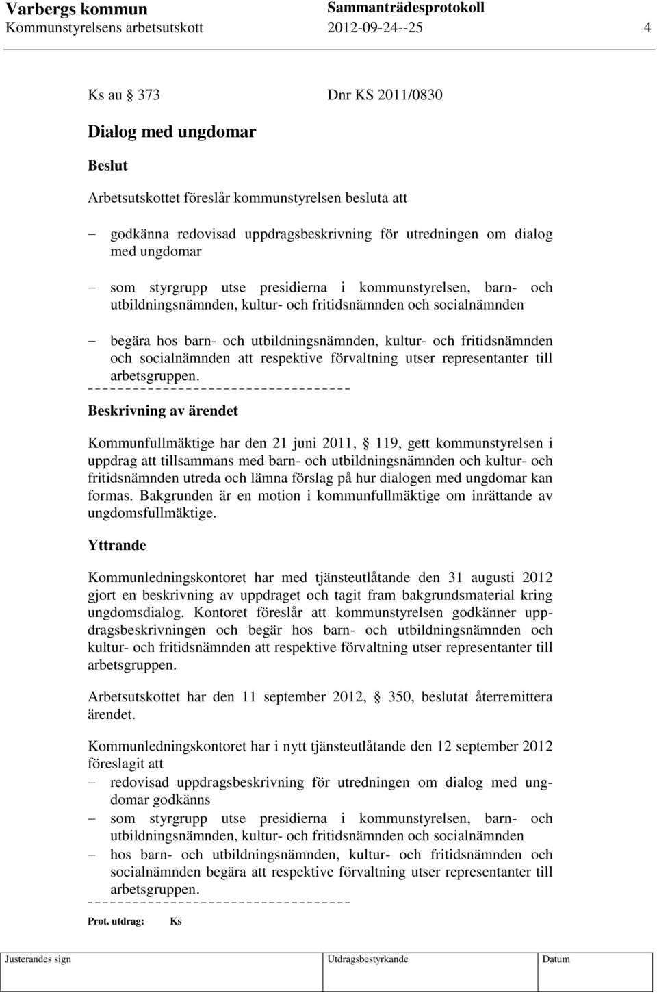 utbildningsnämnden, kultur- och fritidsnämnden och socialnämnden att respektive förvaltning utser representanter till arbetsgruppen.