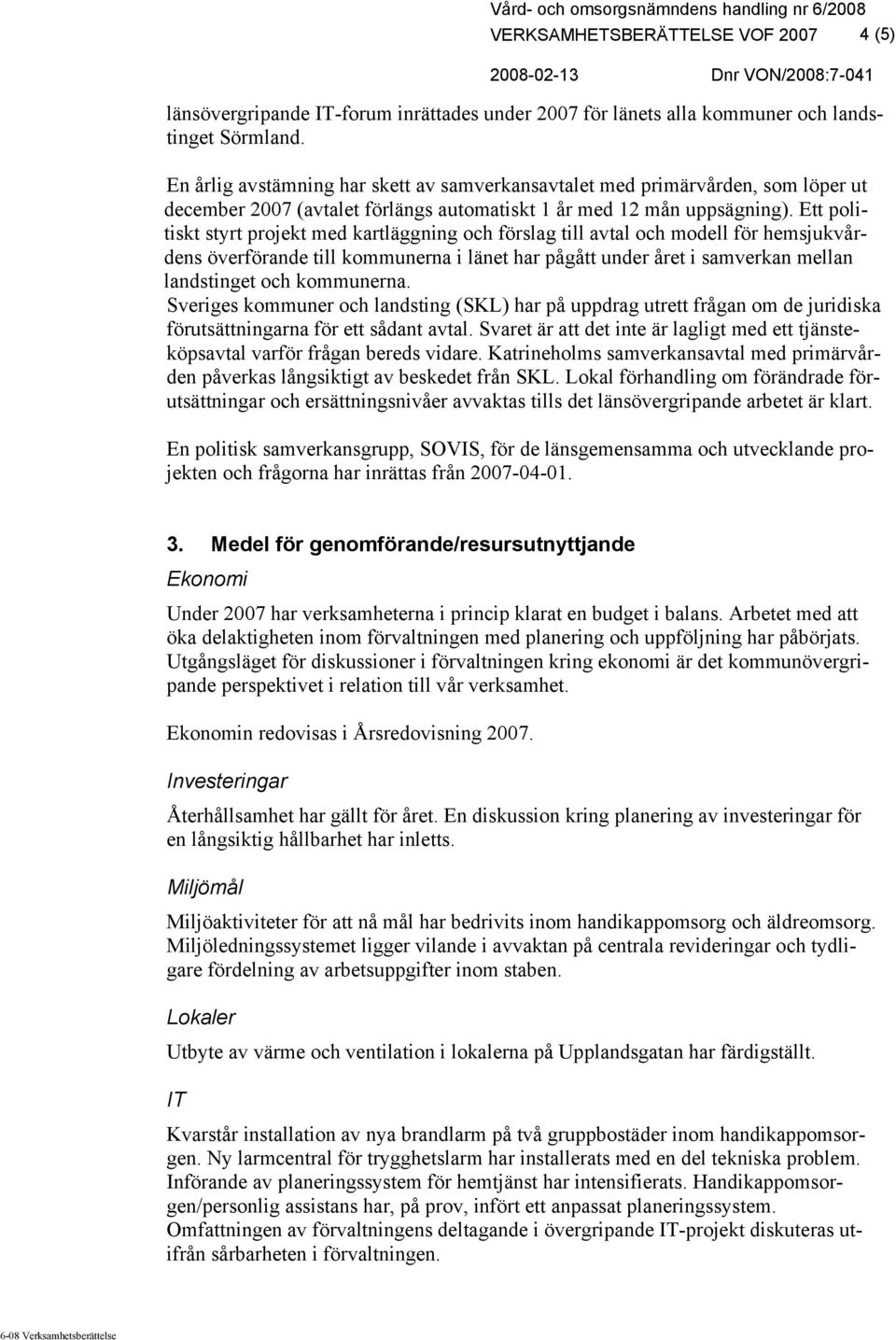 Ett politiskt styrt projekt med kartläggning och förslag till avtal och modell för hemsjukvårdens överförande till kommunerna i länet har pågått under året i samverkan mellan landstinget och