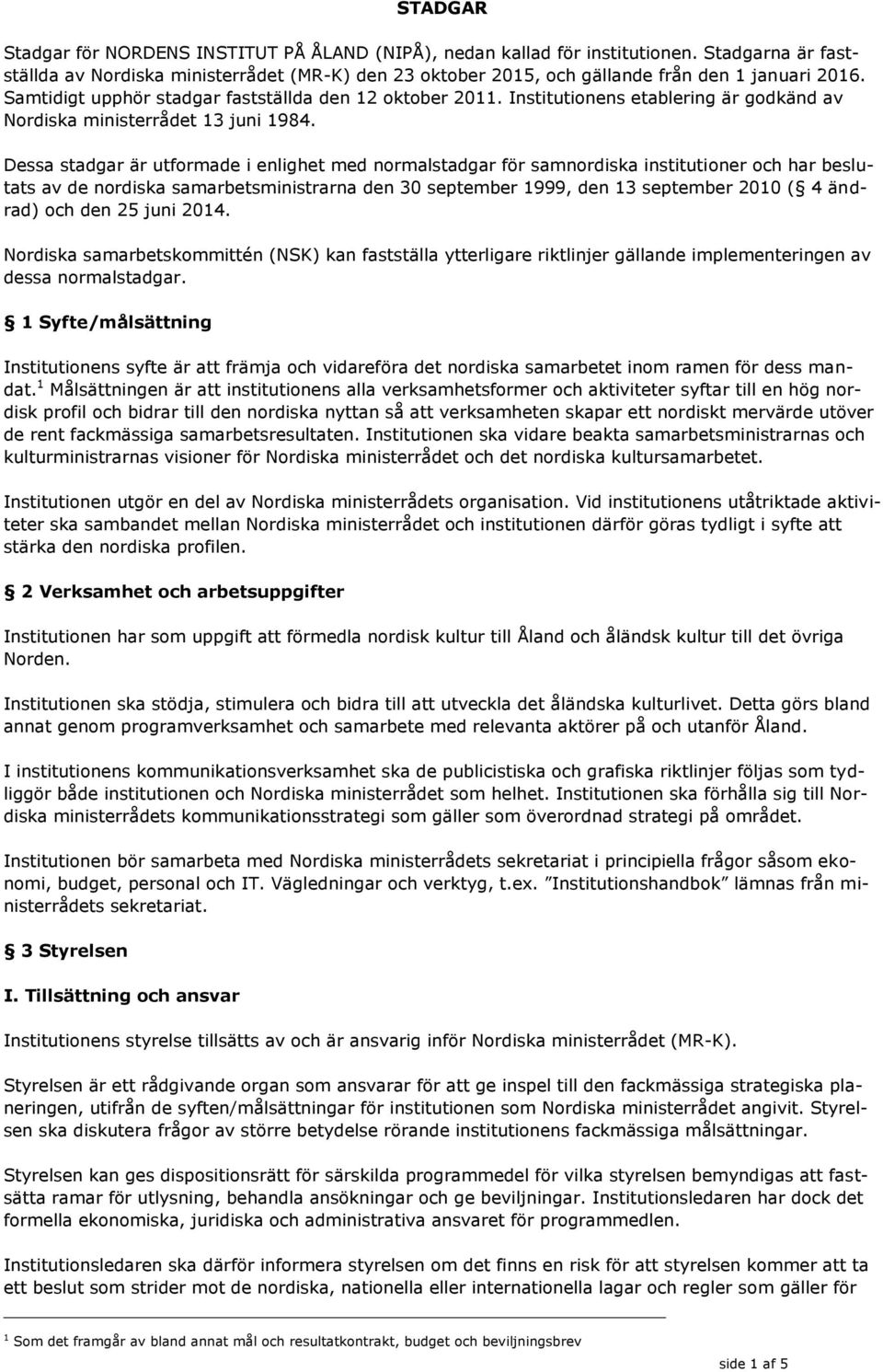 Institutionens etablering är godkänd av Nordiska ministerrådet 13 juni 1984.