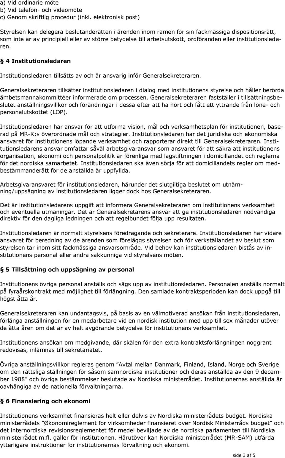 ordföranden eller institutionsledaren. 4 Institutionsledaren Institutionsledaren tillsätts av och är ansvarig inför Generalsekreteraren.