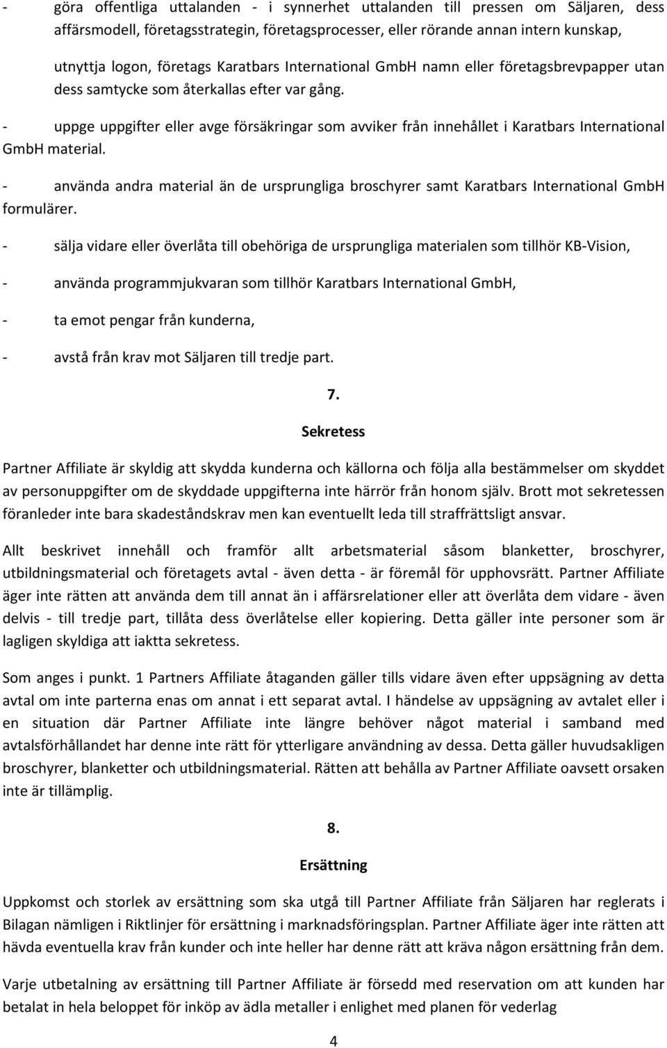 - uppge uppgifter eller avge försäkringar som avviker från innehållet i Karatbars International GmbH material.