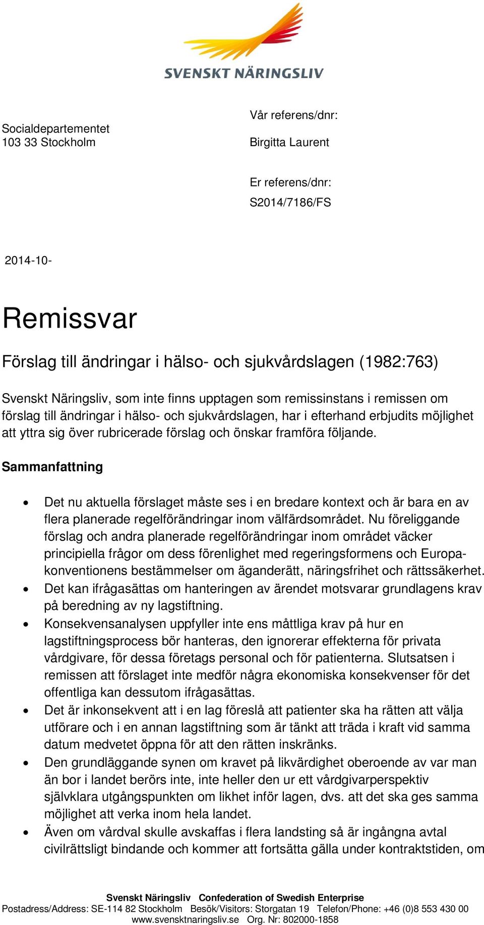 önskar framföra följande. Sammanfattning Det nu aktuella förslaget måste ses i en bredare kontext och är bara en av flera planerade regelförändringar inom välfärdsområdet.