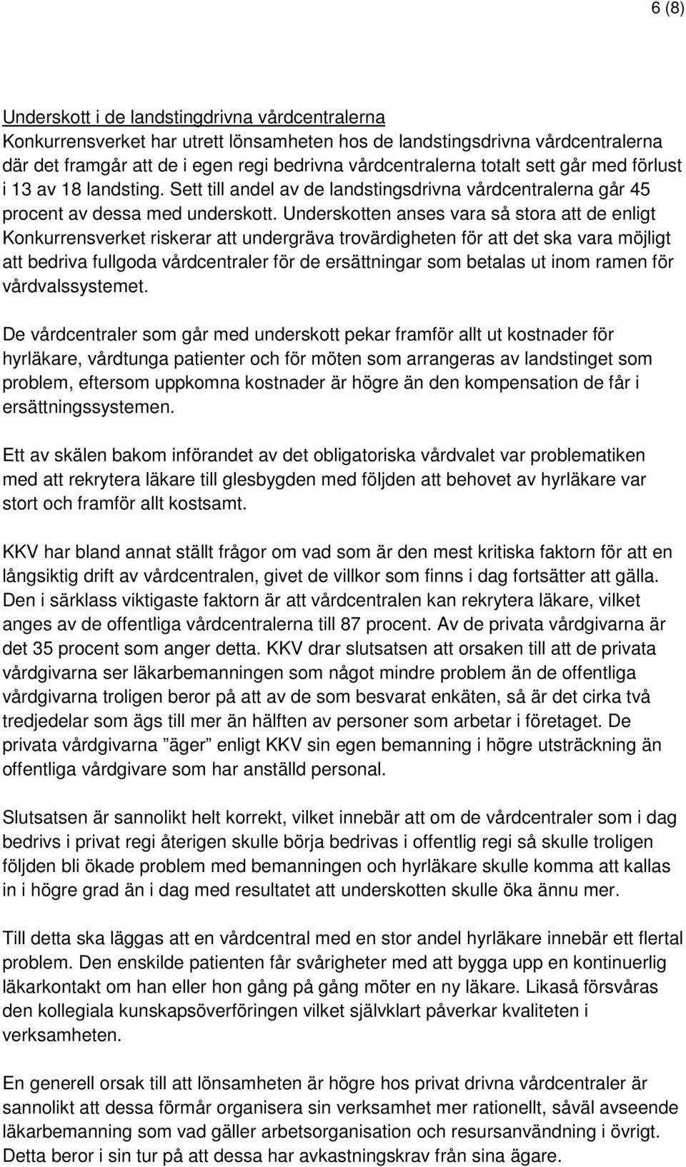 Underskotten anses vara så stora att de enligt Konkurrensverket riskerar att undergräva trovärdigheten för att det ska vara möjligt att bedriva fullgoda vårdcentraler för de ersättningar som betalas