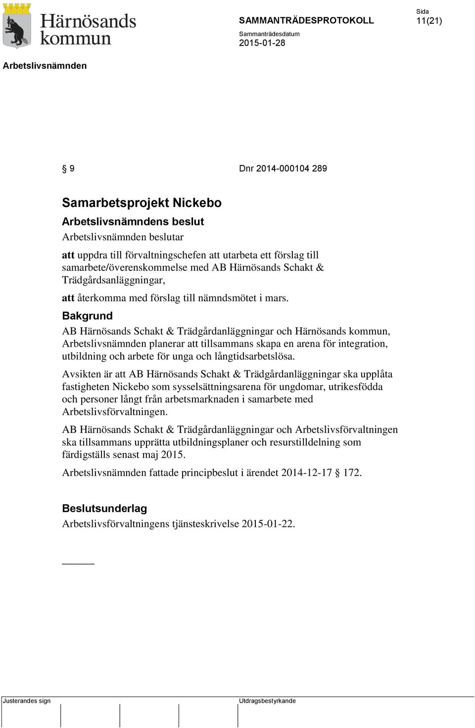 Bakgrund AB Härnösands Schakt & Trädgårdanläggningar och Härnösands kommun, planerar att tillsammans skapa en arena för integration, utbildning och arbete för unga och långtidsarbetslösa.