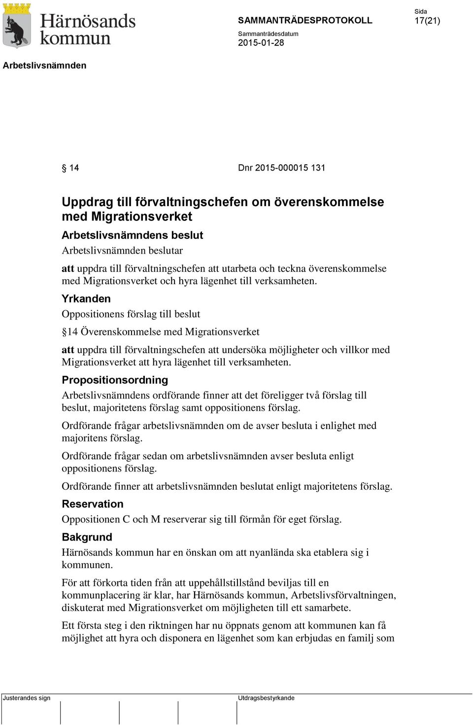 Yrkanden Oppositionens förslag till beslut 14 Överenskommelse med Migrationsverket att uppdra till förvaltningschefen att undersöka möjligheter och villkor med Migrationsverket att hyra lägenhet till