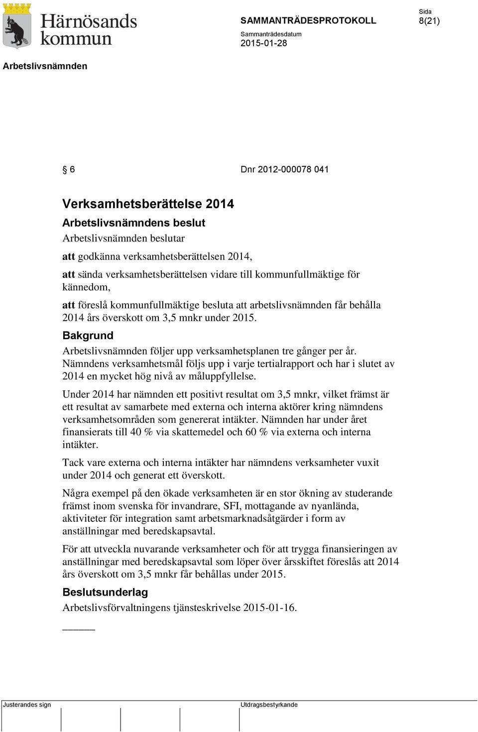 Nämndens verksamhetsmål följs upp i varje tertialrapport och har i slutet av 2014 en mycket hög nivå av måluppfyllelse.