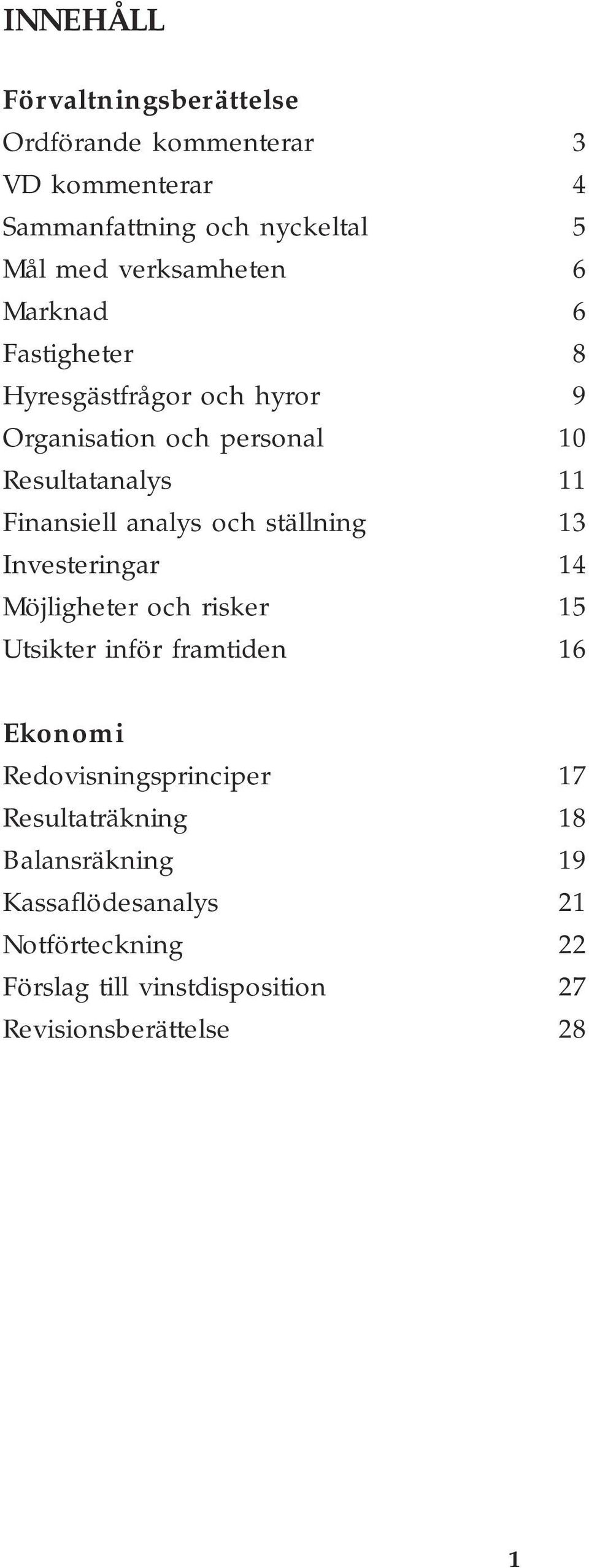 analys och ställning 13 Investeringar 14 Möjligheter och risker 15 Utsikter inför framtiden 16 Ekonomi Redovisningsprinciper