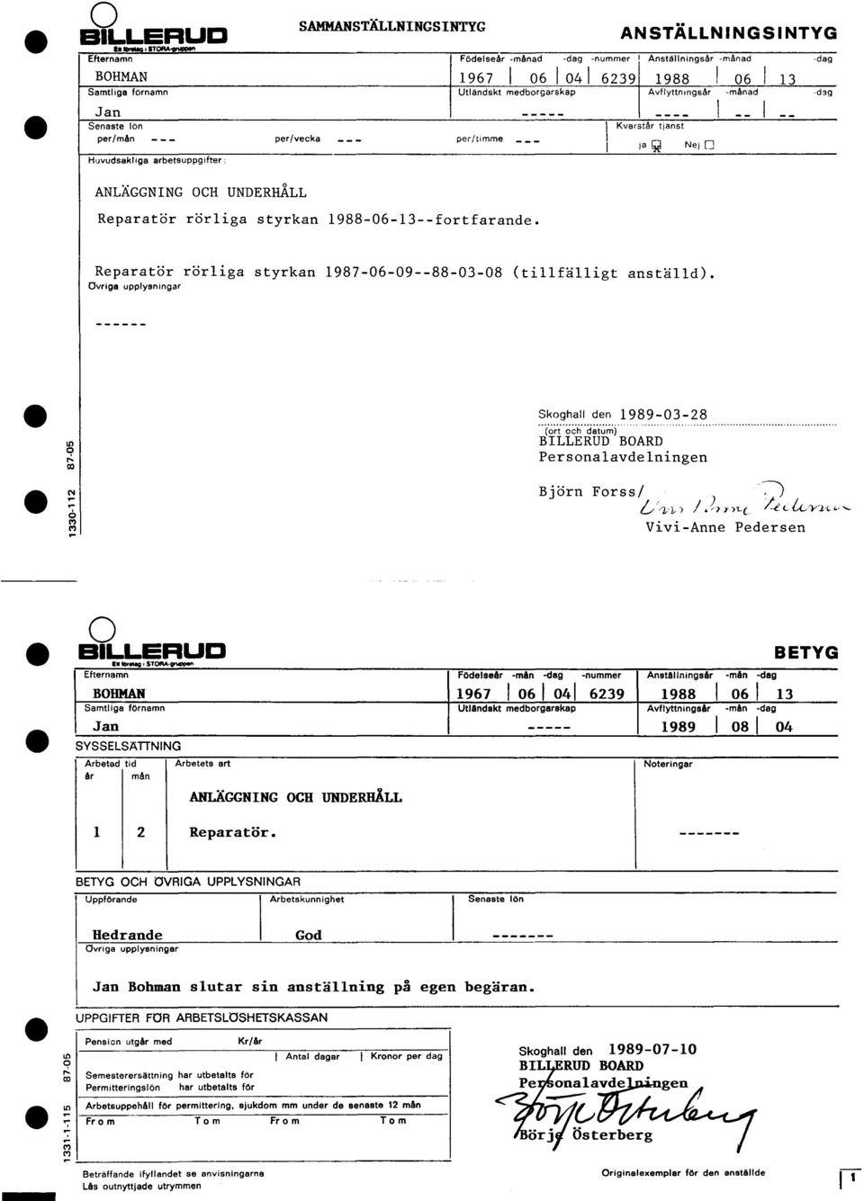 Anställningsår -månad -dag 1988 I 06 1 13 AvflyttnIngsår -månad -d3g ---- I -- I -- Huvudsakliga arbetsuppgifter: ANLÄGGNING OCH UNDERHÅLL Reparatör rörliga styrkan 1988-06-13--fortfarande.