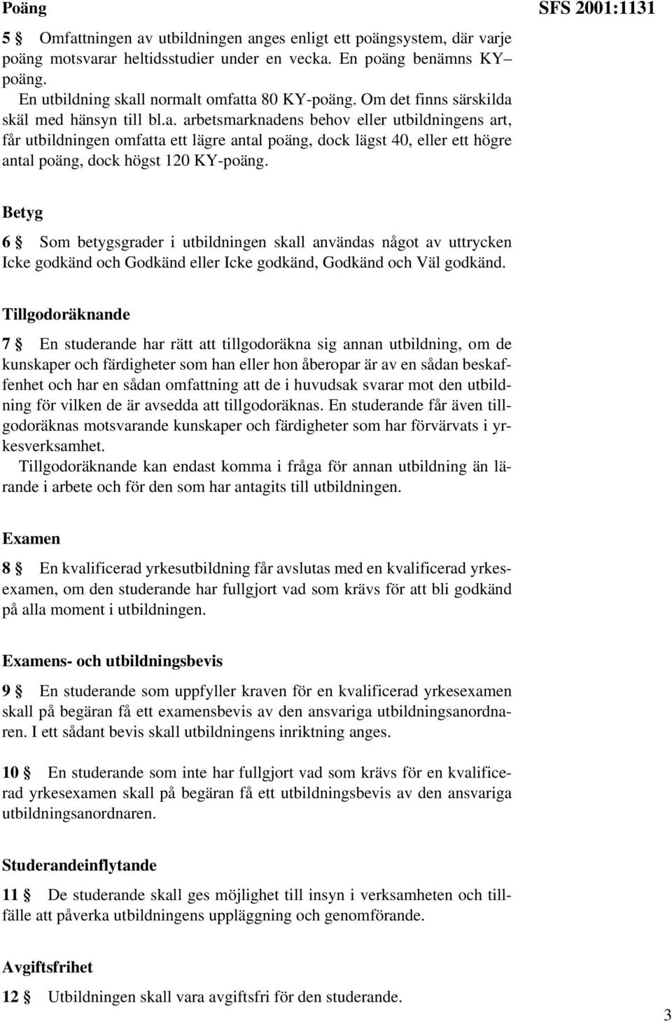 SFS 2001:1131 Betyg 6 Som betygsgrader i utbildningen skall användas något av uttrycken Icke godkänd och Godkänd eller Icke godkänd, Godkänd och Väl godkänd.