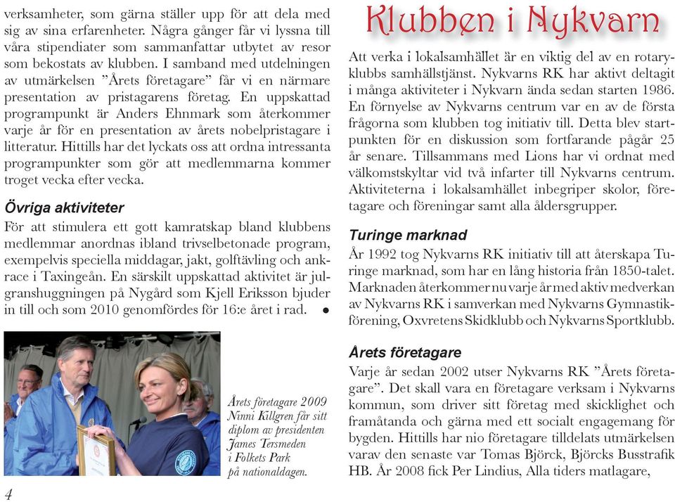 En uppskattad programpunkt är Anders Ehnmark som återkommer varje år för en presentation av årets nobelpristagare i litteratur.