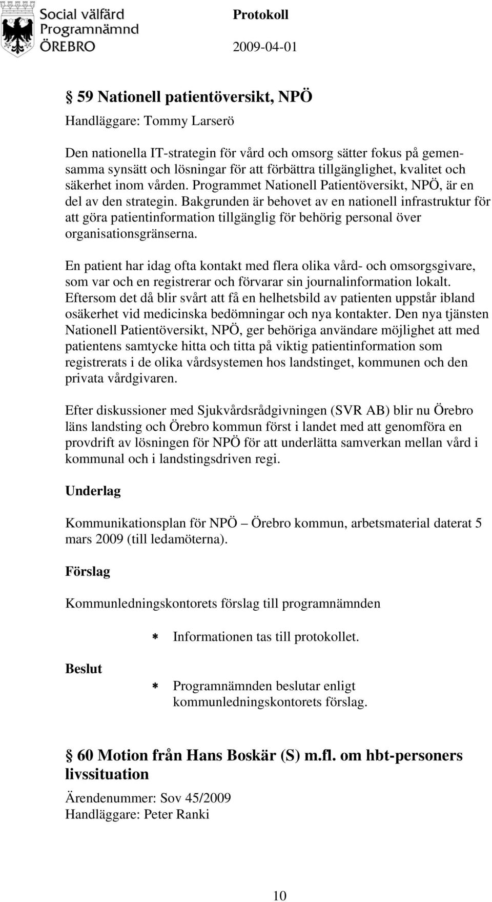 Bakgrunden är behovet av en nationell infrastruktur för att göra patientinformation tillgänglig för behörig personal över organisationsgränserna.