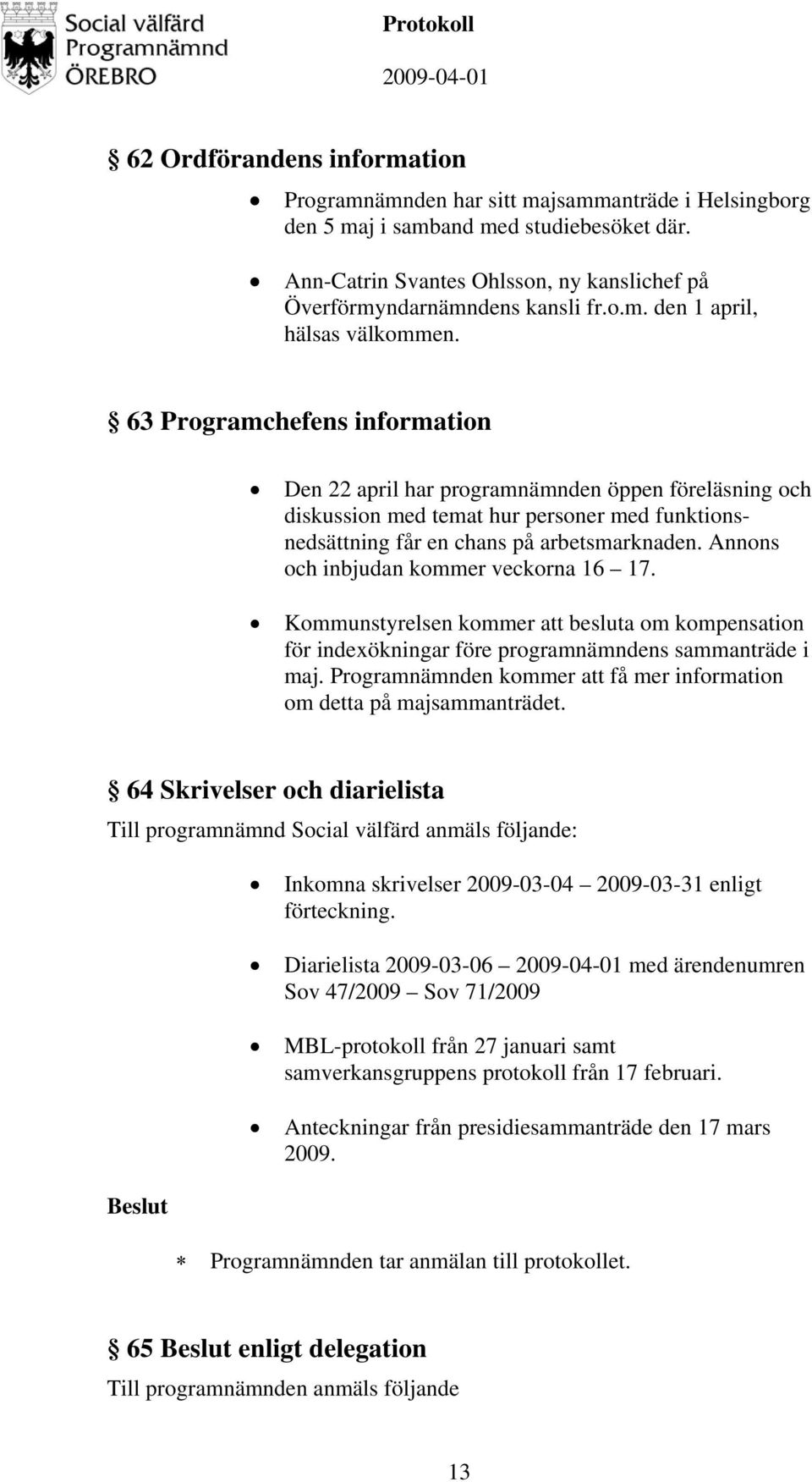 63 Programchefens information Den 22 april har programnämnden öppen föreläsning och diskussion med temat hur personer med funktionsnedsättning får en chans på arbetsmarknaden.