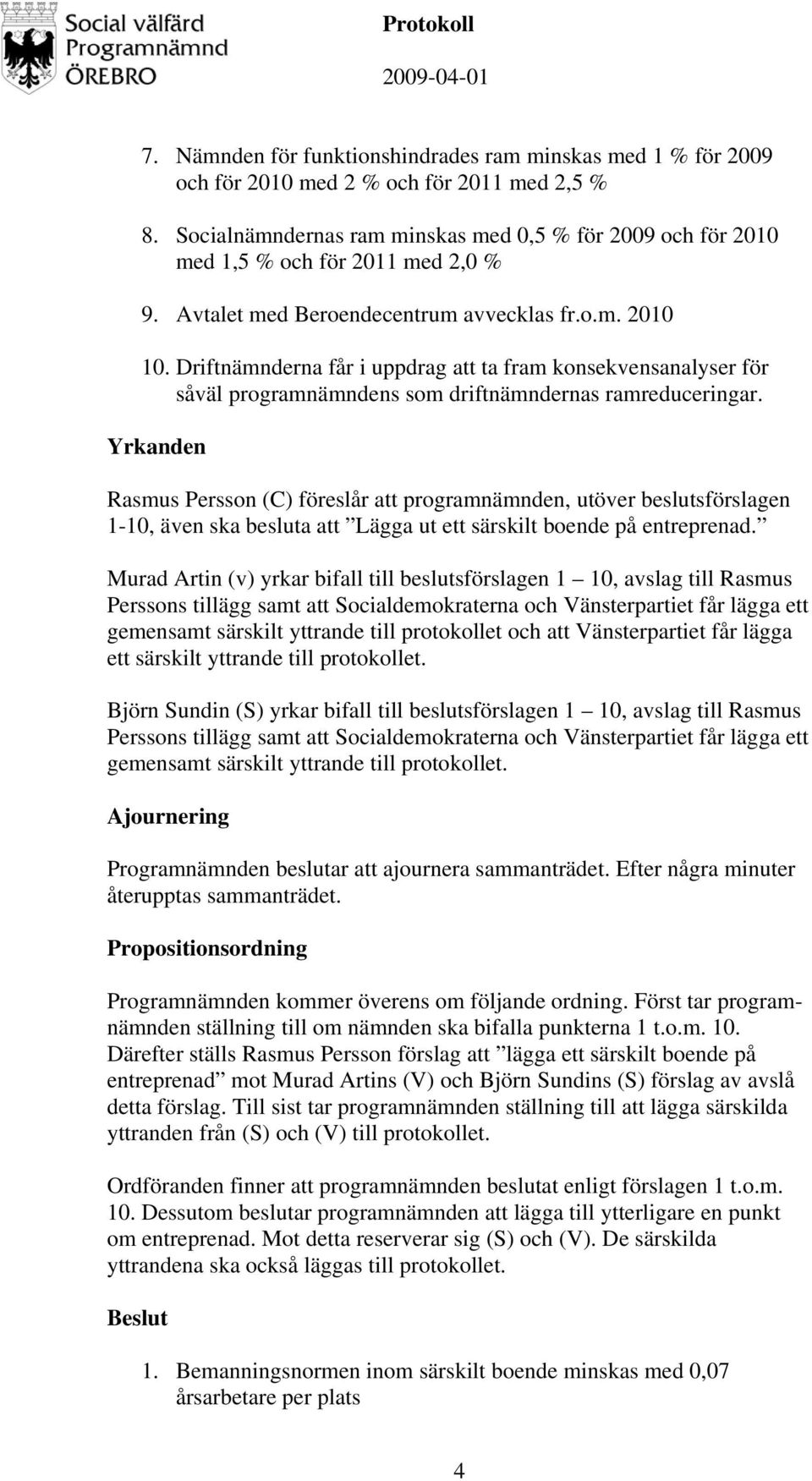 Driftnämnderna får i uppdrag att ta fram konsekvensanalyser för såväl programnämndens som driftnämndernas ramreduceringar.