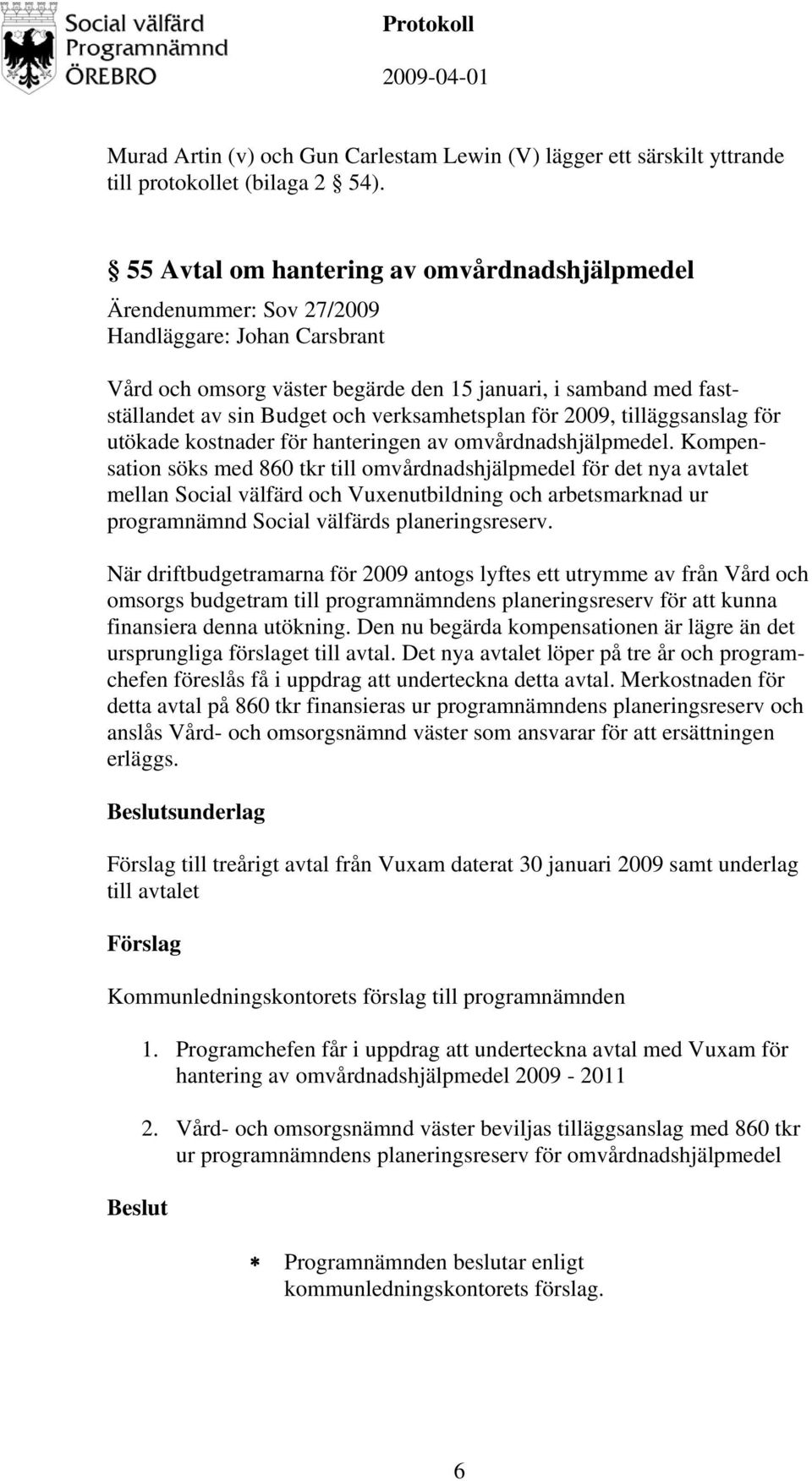 verksamhetsplan för 2009, tilläggsanslag för utökade kostnader för hanteringen av omvårdnadshjälpmedel.