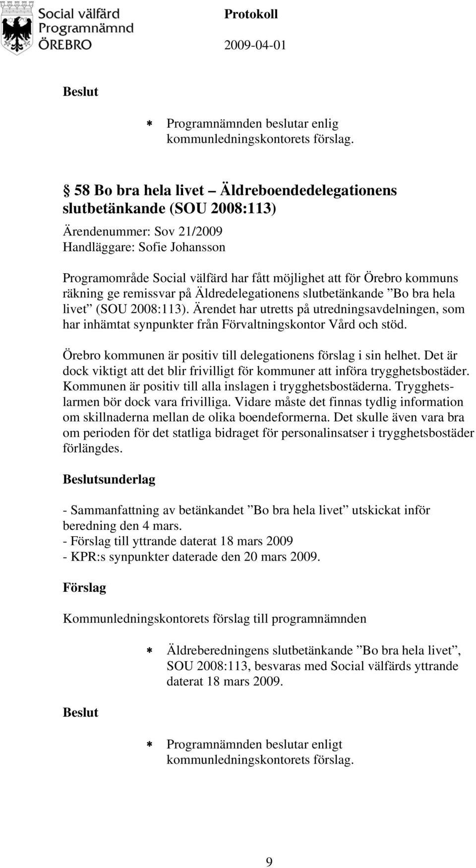 kommuns räkning ge remissvar på Äldredelegationens slutbetänkande Bo bra hela livet (SOU 2008:113).