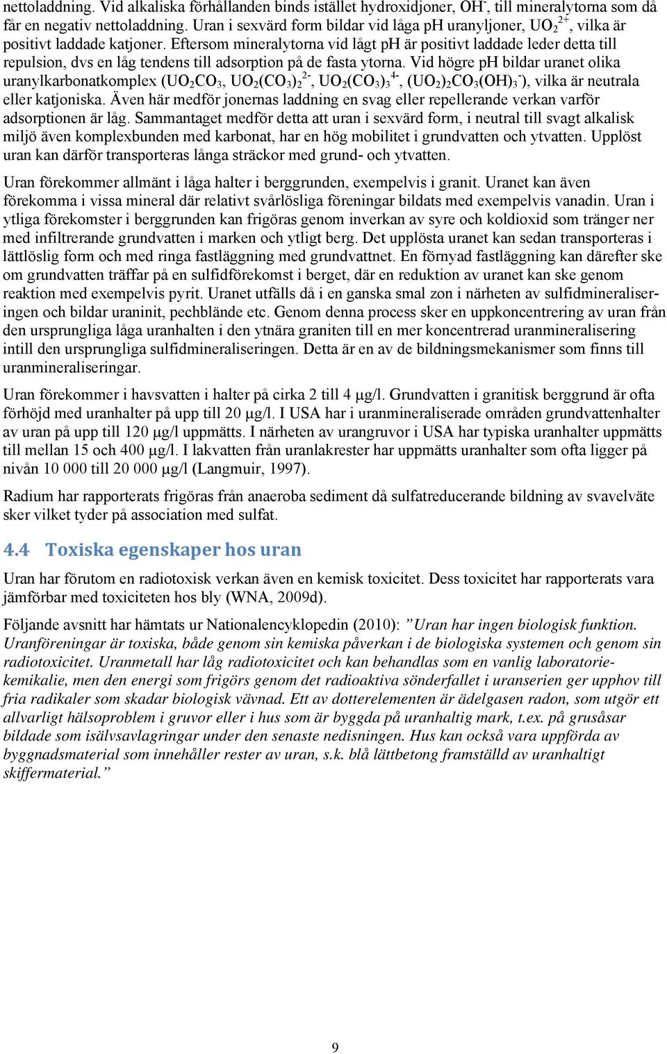 Eftersom mineralytorna vid lågt ph är positivt laddade leder detta till repulsion, dvs en låg tendens till adsorption på de fasta ytorna.