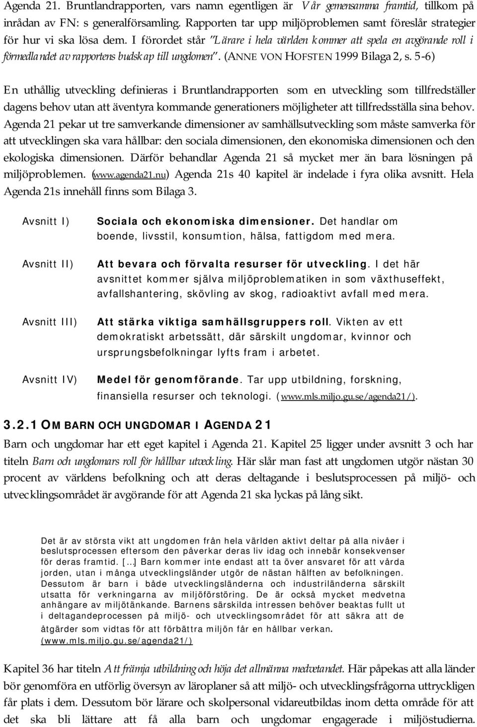 I förordet står Lärare i hela världen kommer att spela en avgörande roll i förmedlandet av rapportens budskap till ungdomen. (ANNE VON HOFSTEN 1999 Bilaga 2, s.