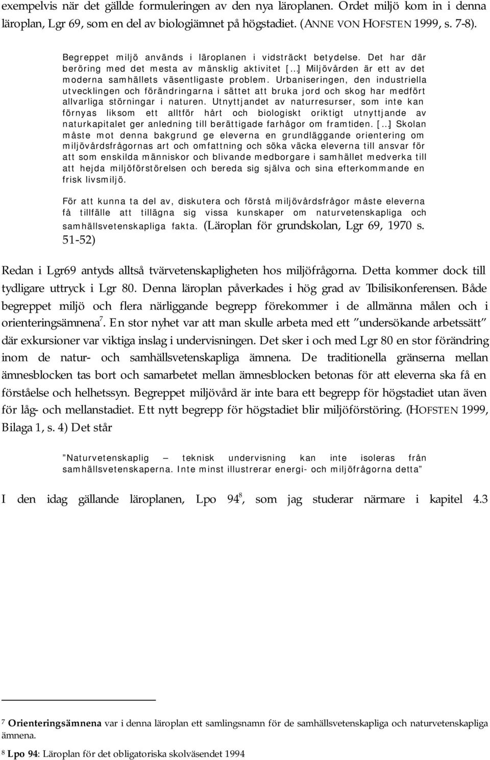 Urbaniseringen, den industriella utvecklingen och förändringarna i sättet att bruka jord och skog har medfört allvarliga störningar i naturen.