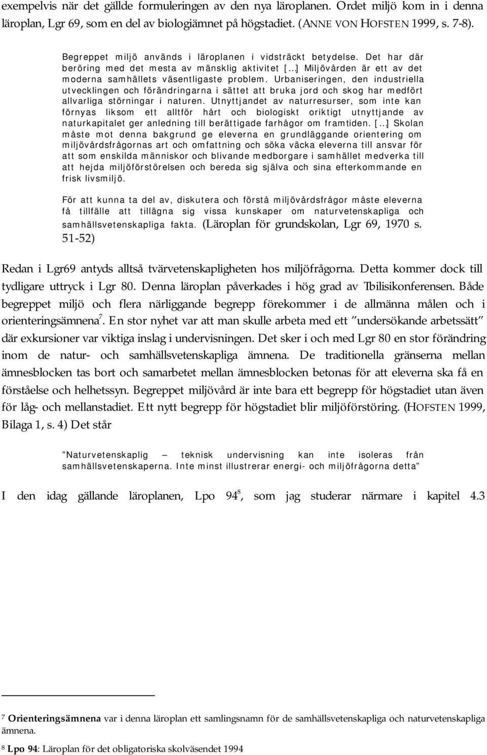 Urbaniseringen, den industriella utvecklingen och förändringarna i sättet att bruka jord och skog har medfört allvarliga störningar i naturen.