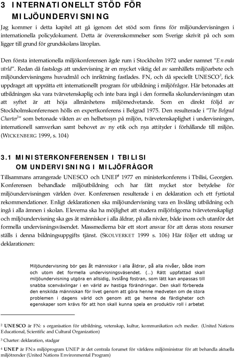 Redan då fastslogs att undervisning är en mycket viktig del av samhällets miljöarbete och miljöundervisningens huvudmål och inriktning fastlades.