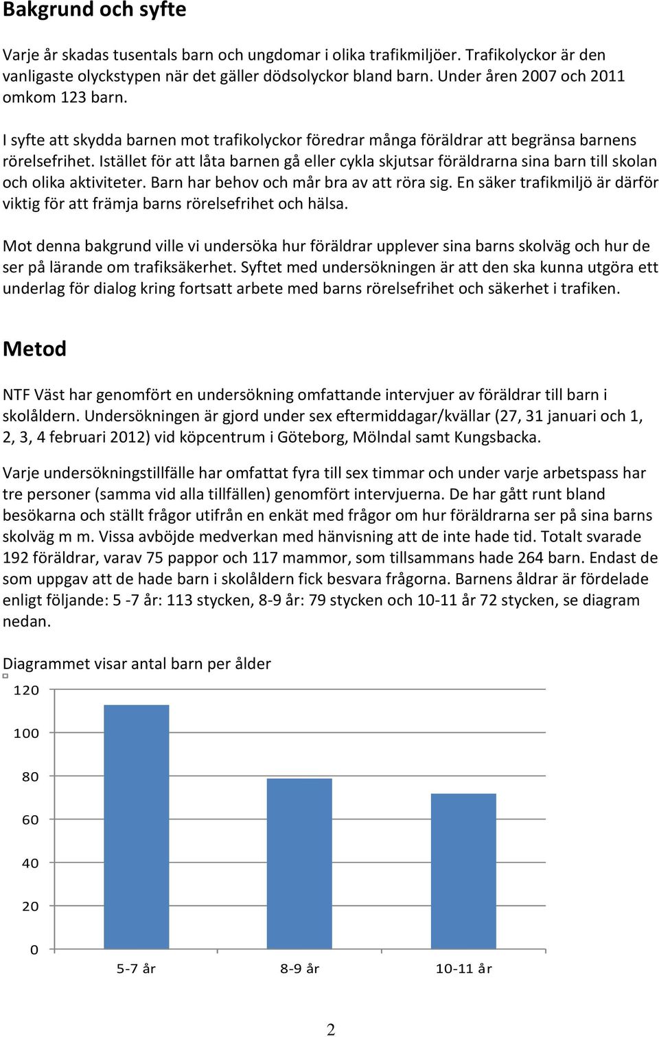 Istället för att låta barnen gå eller cykla skjutsar föräldrarna sina barn till skolan och olika aktiviteter. Barn har behov och mår bra av att röra sig.