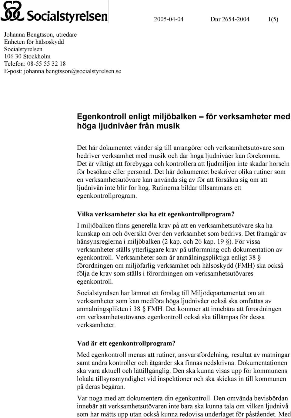 ljudnivåer kan förekomma. Det är viktigt att förebygga och kontrollera att ljudmiljön inte skadar hörseln för besökare eller personal.