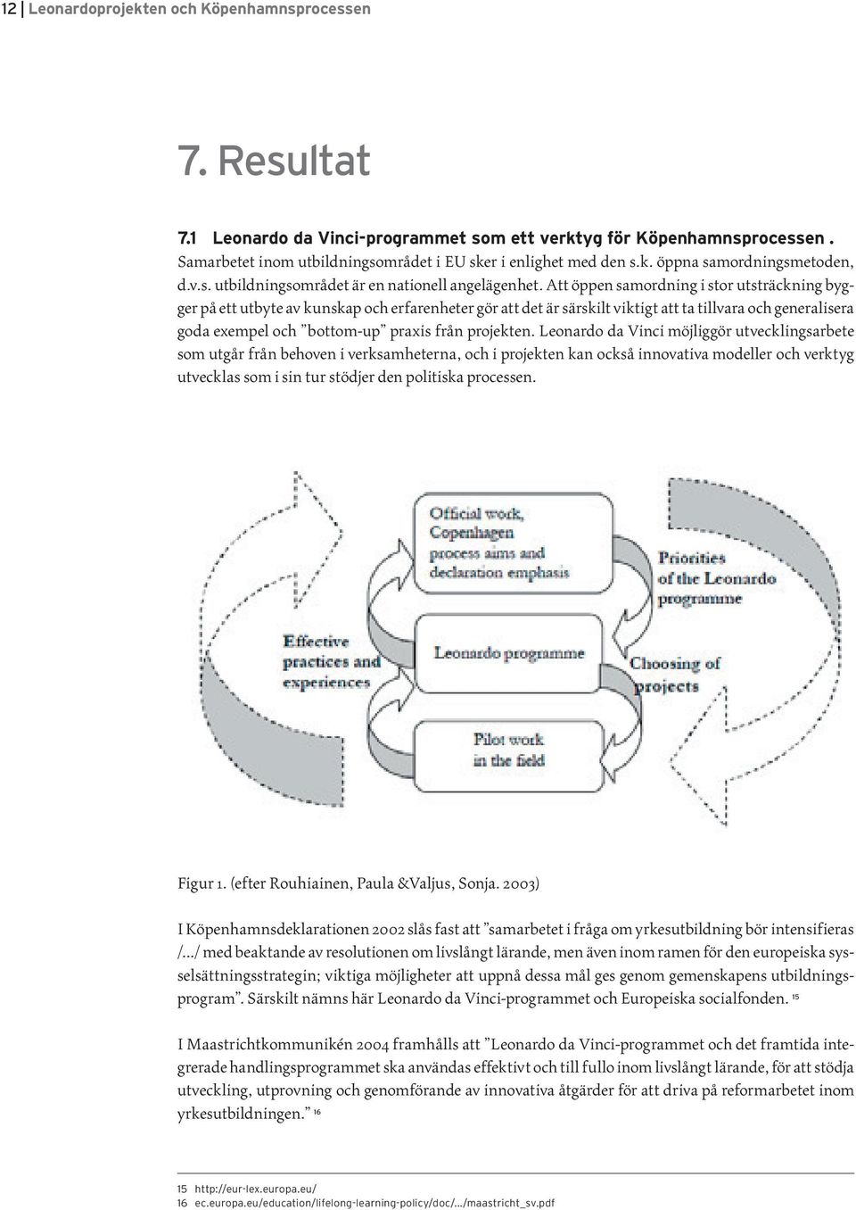 Att öppen samordning i stor utsträckning bygger på ett utbyte av kunskap och erfarenheter gör att det är särskilt viktigt att ta tillvara och generalisera goda exempel och bottom-up praxis från