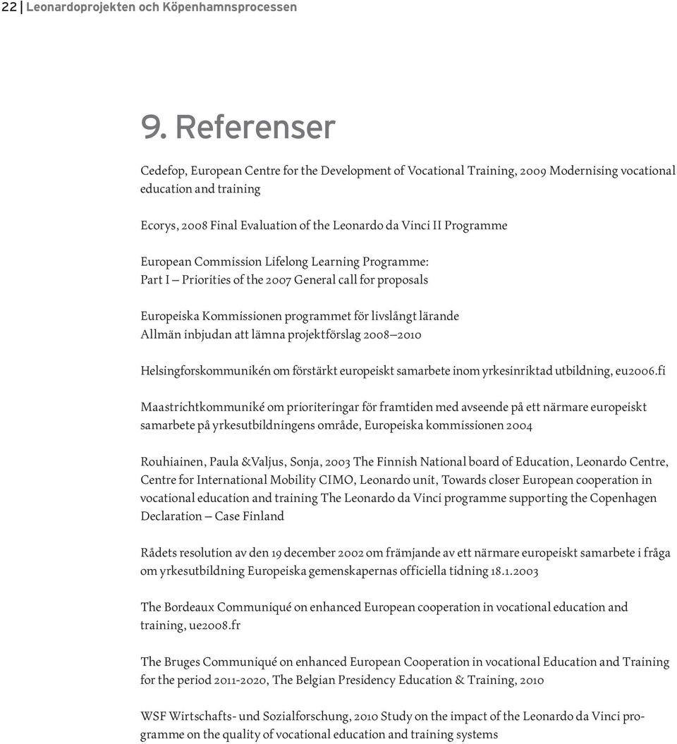 European Commission Lifelong Learning Programme: Part I Priorities of the 2007 General call for proposals Europeiska Kommissionen programmet för livslångt lärande Allmän inbjudan att lämna