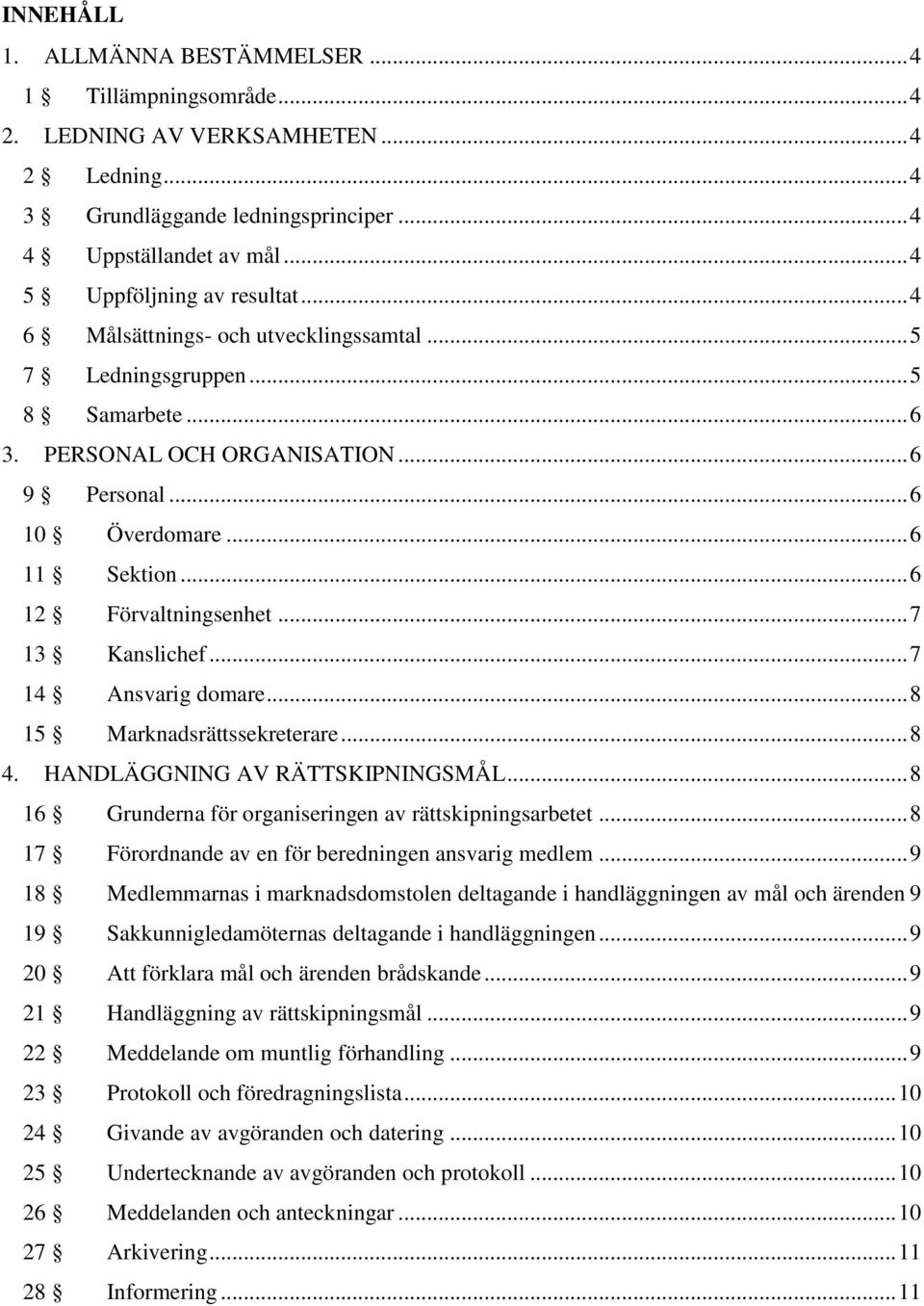 .. 6 12 Förvaltningsenhet... 7 13 Kanslichef... 7 14 Ansvarig domare... 8 15 Marknadsrättssekreterare... 8 4. HANDLÄGGNING AV RÄTTSKIPNINGSMÅL.