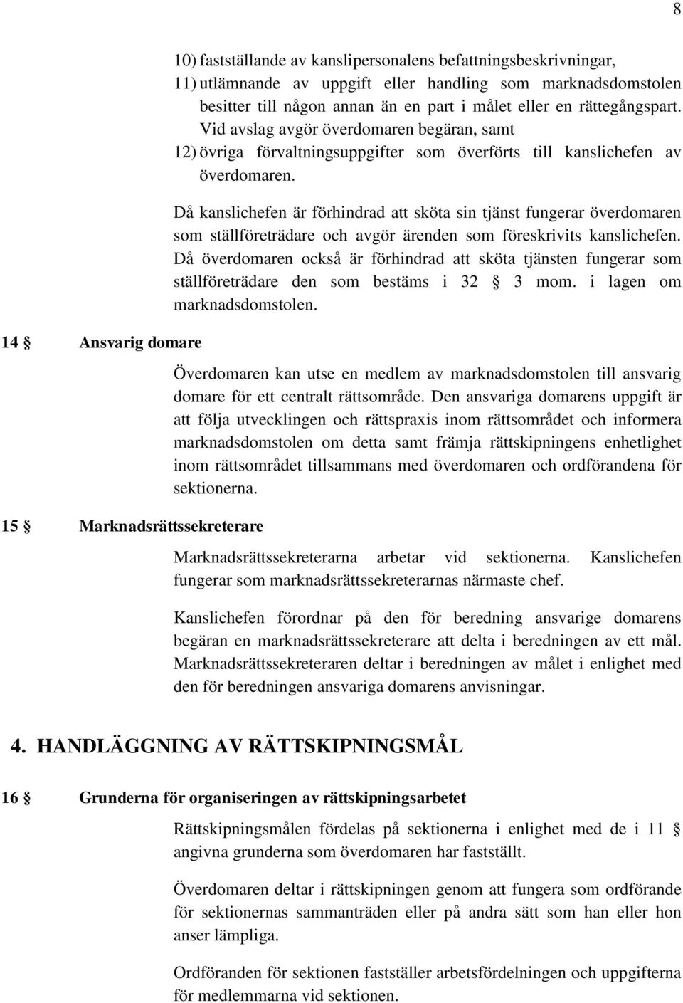 Då kanslichefen är förhindrad att sköta sin tjänst fungerar överdomaren som ställföreträdare och avgör ärenden som föreskrivits kanslichefen.