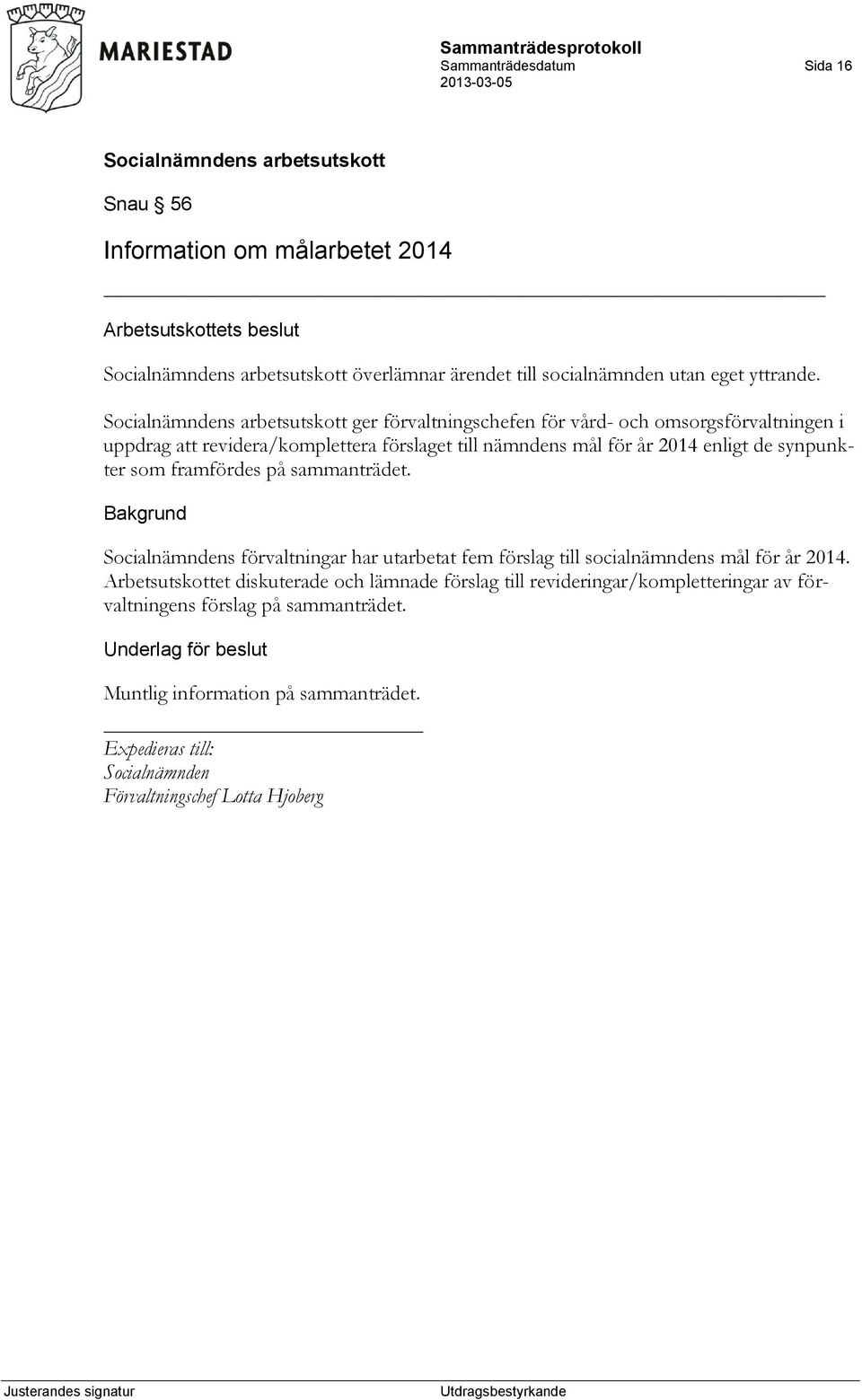 synpunkter som framfördes på sammanträdet. s förvaltningar har utarbetat fem förslag till socialnämndens mål för år 2014.