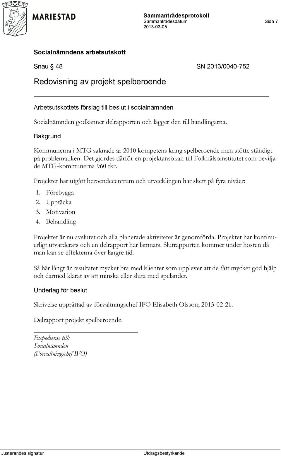 Projektet har utgått beroendecentrum och utvecklingen har skett på fyra nivåer: 1. Förebygga 2. Upptäcka 3. Motivation 4.