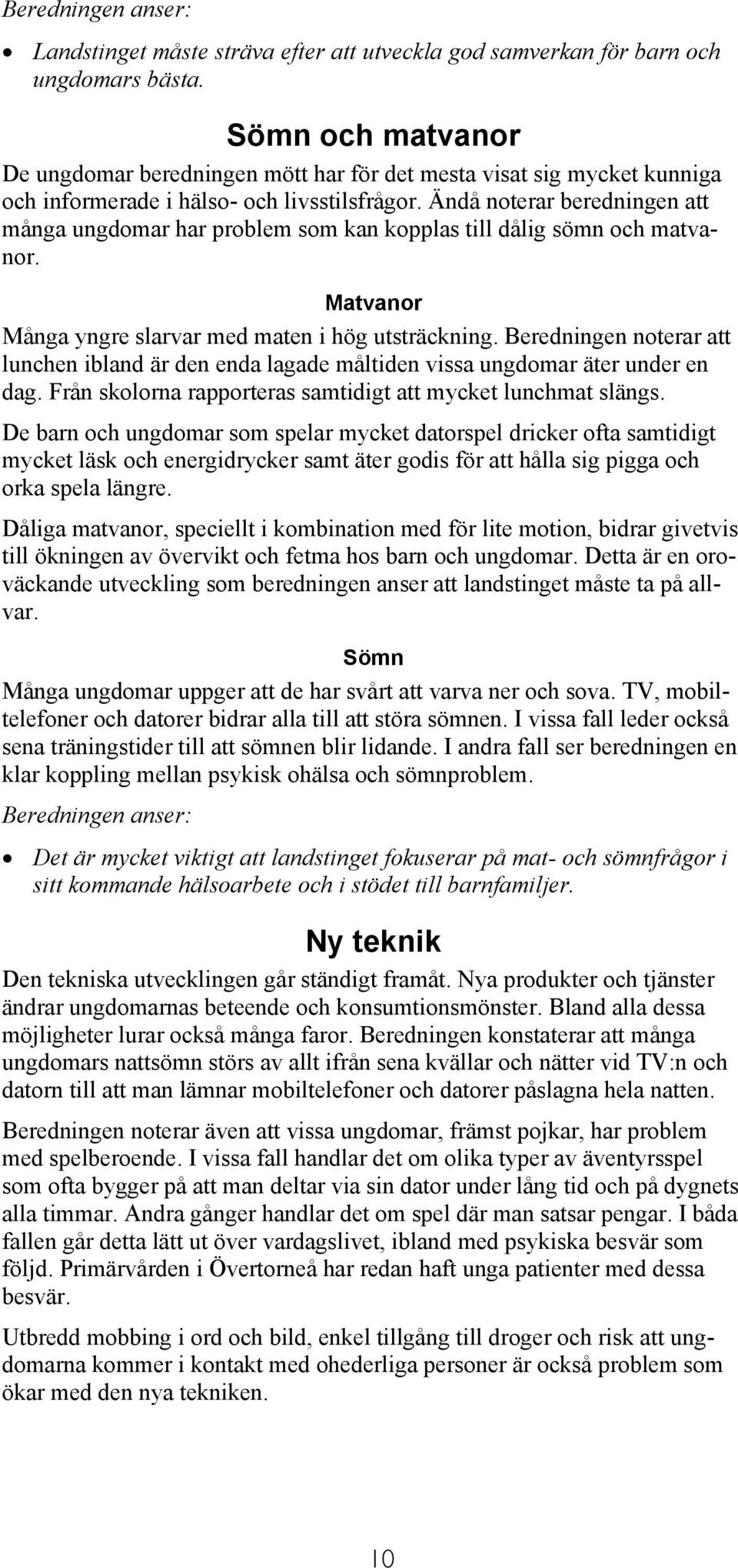 Ändå noterar beredningen att många ungdomar har problem som kan kopplas till dålig sömn och matvanor. Matvanor Många yngre slarvar med maten i hög utsträckning.