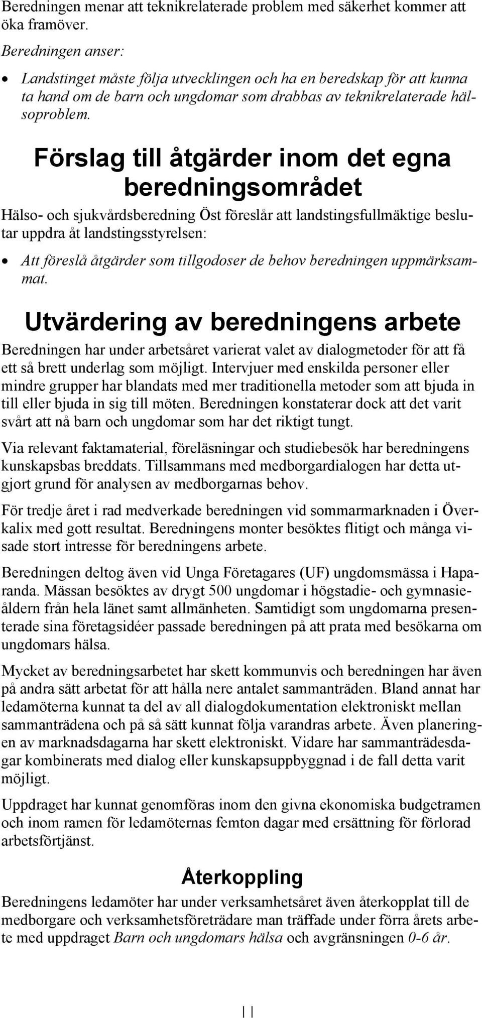 Förslag till åtgärder inom det egna beredningsområdet Hälso- och sjukvårdsberedning Öst föreslår att landstingsfullmäktige beslutar uppdra åt landstingsstyrelsen: Att föreslå åtgärder som tillgodoser