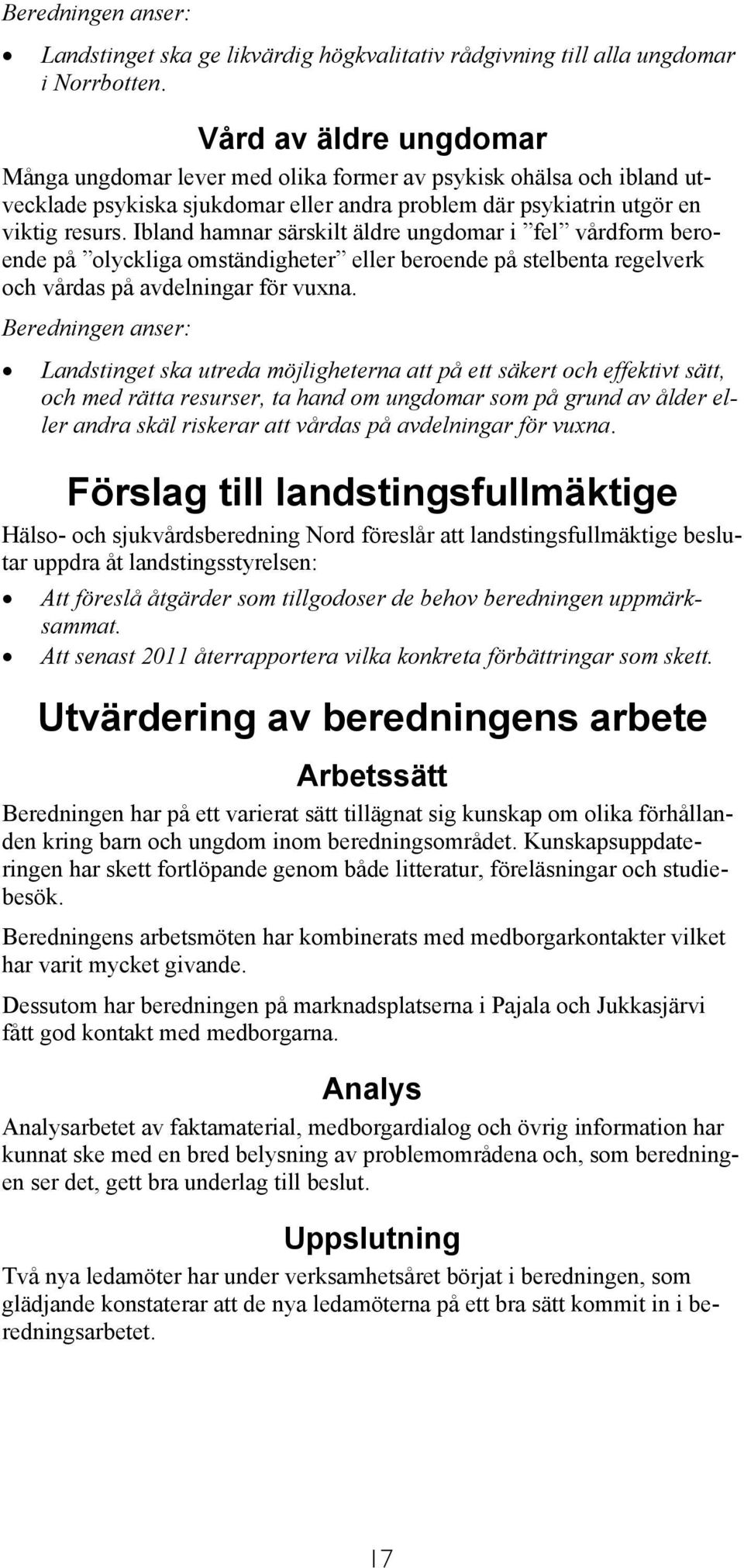 Ibland hamnar särskilt äldre ungdomar i fel vårdform beroende på olyckliga omständigheter eller beroende på stelbenta regelverk och vårdas på avdelningar för vuxna.