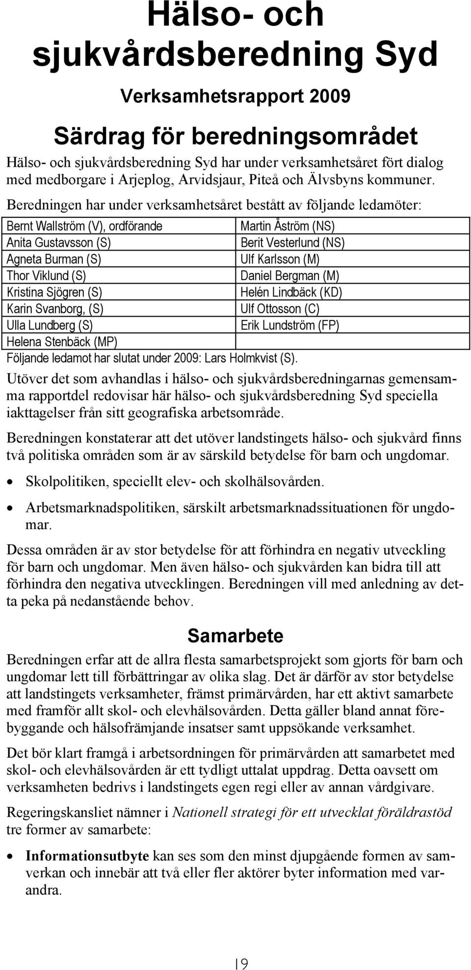 Beredningen har under verksamhetsåret bestått av följande ledamöter: Bernt Wallström (V), ordförande Martin Åström (NS) Anita Gustavsson (S) Berit Vesterlund (NS) Agneta Burman (S) Ulf Karlsson (M)