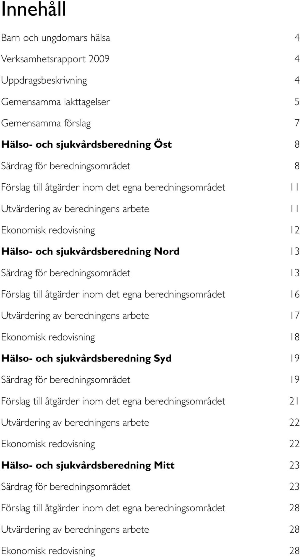 till åtgärder inom det egna beredningsområdet 16 Utvärdering av beredningens arbete 17 Ekonomisk redovisning 18 Hälso- och sjukvårdsberedning Syd 19 Särdrag för beredningsområdet 19 Förslag till