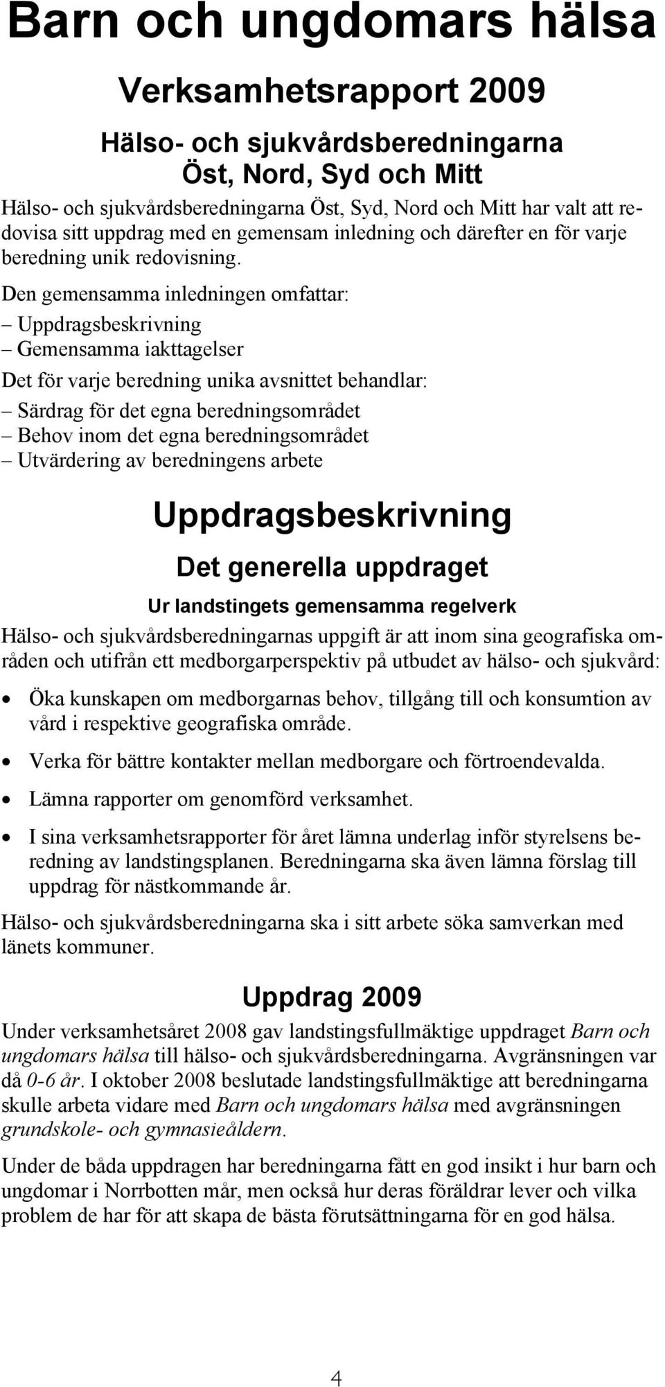 Den gemensamma inledningen omfattar: Uppdragsbeskrivning Gemensamma iakttagelser Det för varje beredning unika avsnittet behandlar: Särdrag för det egna beredningsområdet Behov inom det egna